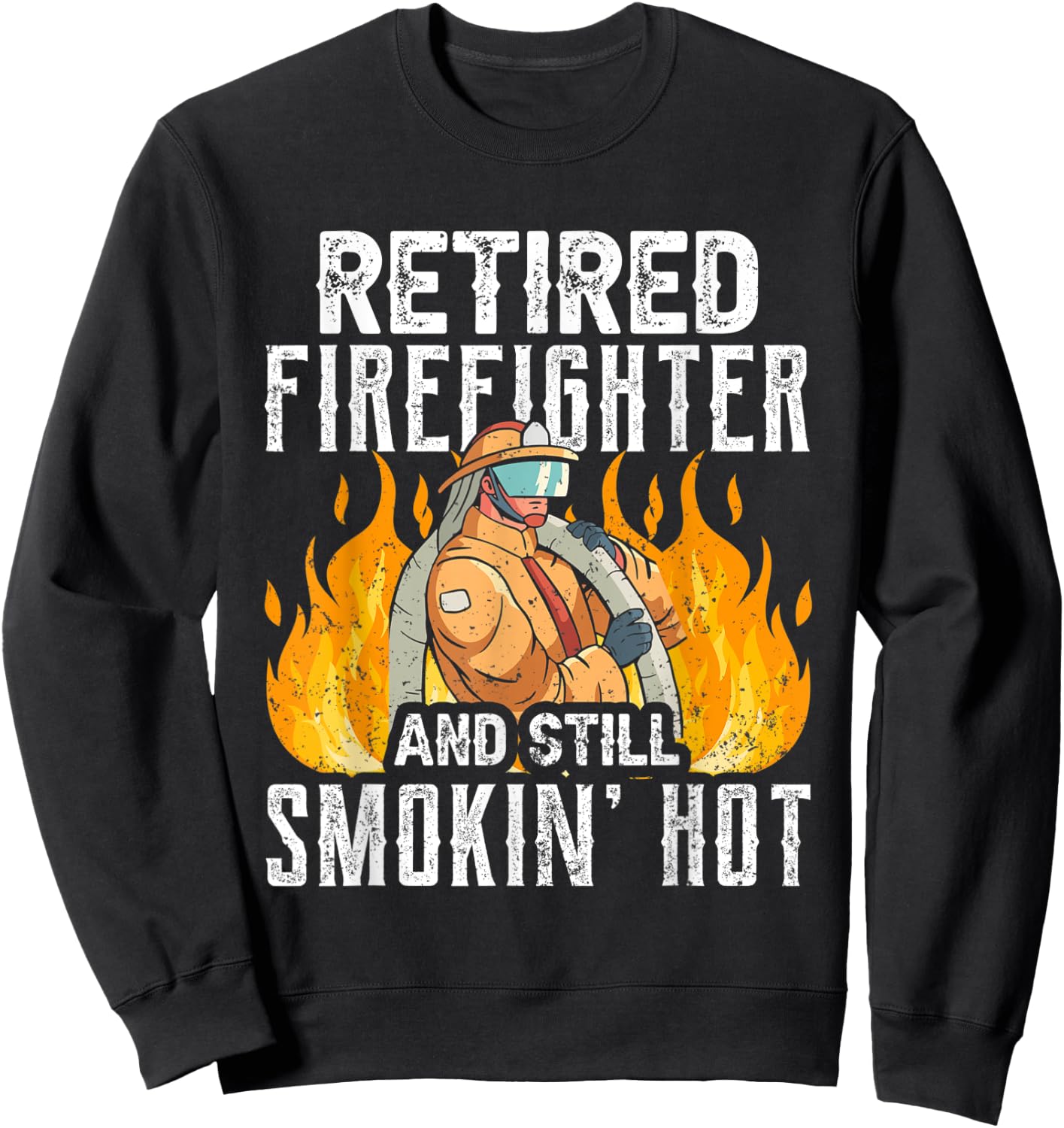 Retired Firefighter And Still Smokin' Hot Retiree Retirement Sweatshirt - Sweatshirt | Black