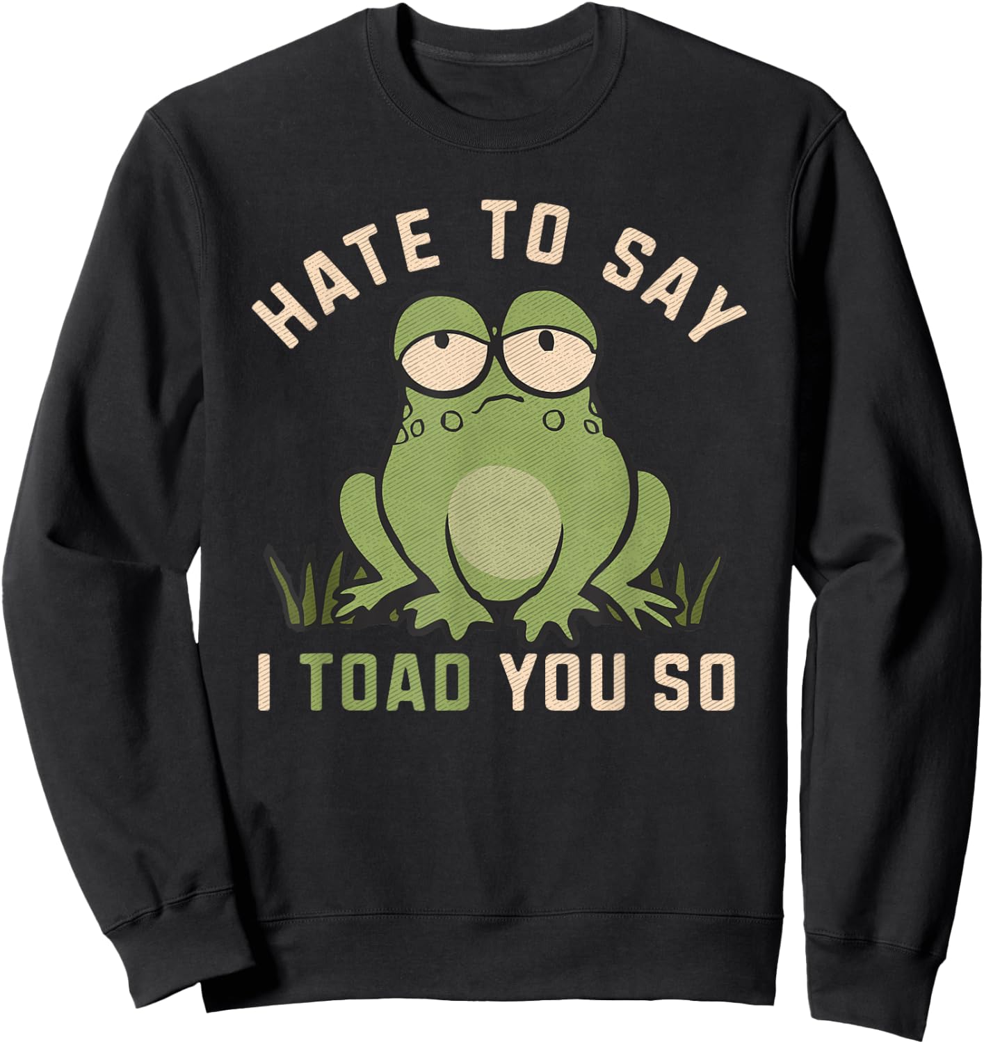 Hate To Say I Toad You So Funny Frog Pun Lover Humor Joke Sweatshirt - Sweatshirt | Black