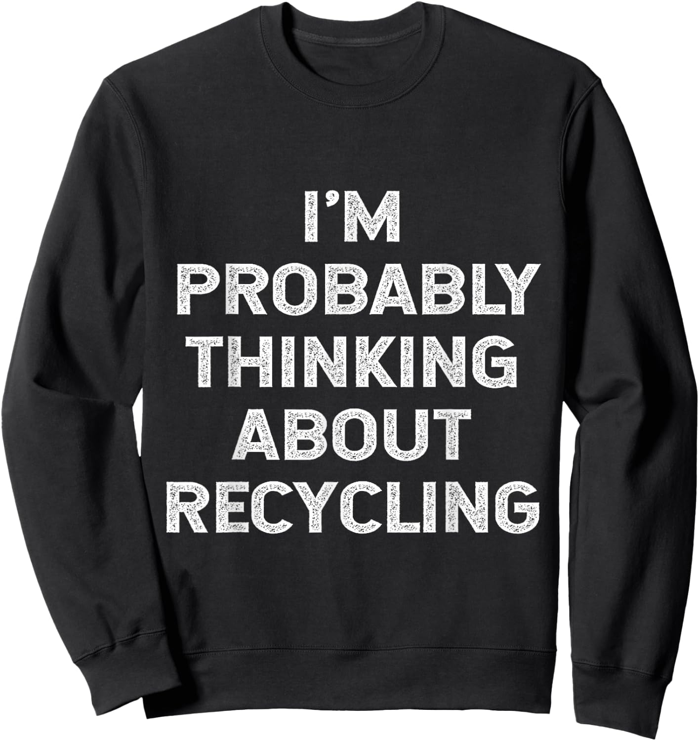 I'm Probably Thinking About Recycling Recycle Environment Sweatshirt - Sweatshirt | Black