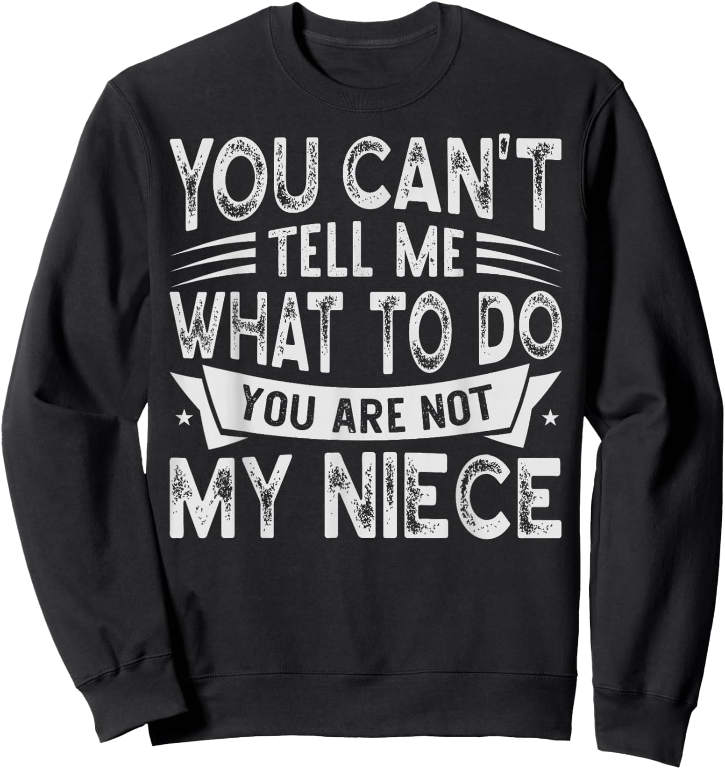 You Can't Tell Me What To Do You Are Not My Niece Sweatshirt - Sweatshirt | Black