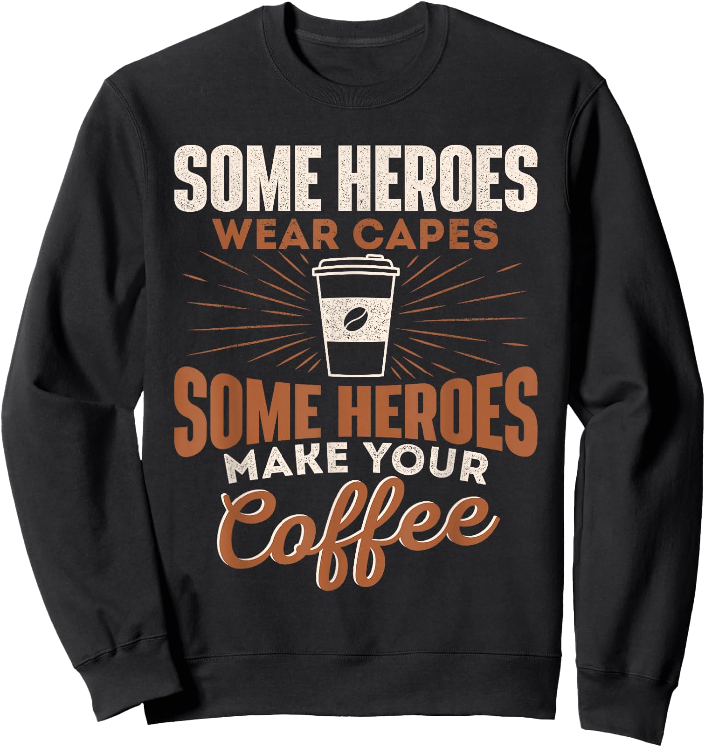 Some Heroes Make Your Coffee Caffeine Espresso Lover Barista Sweatshirt - Sweatshirt | Black