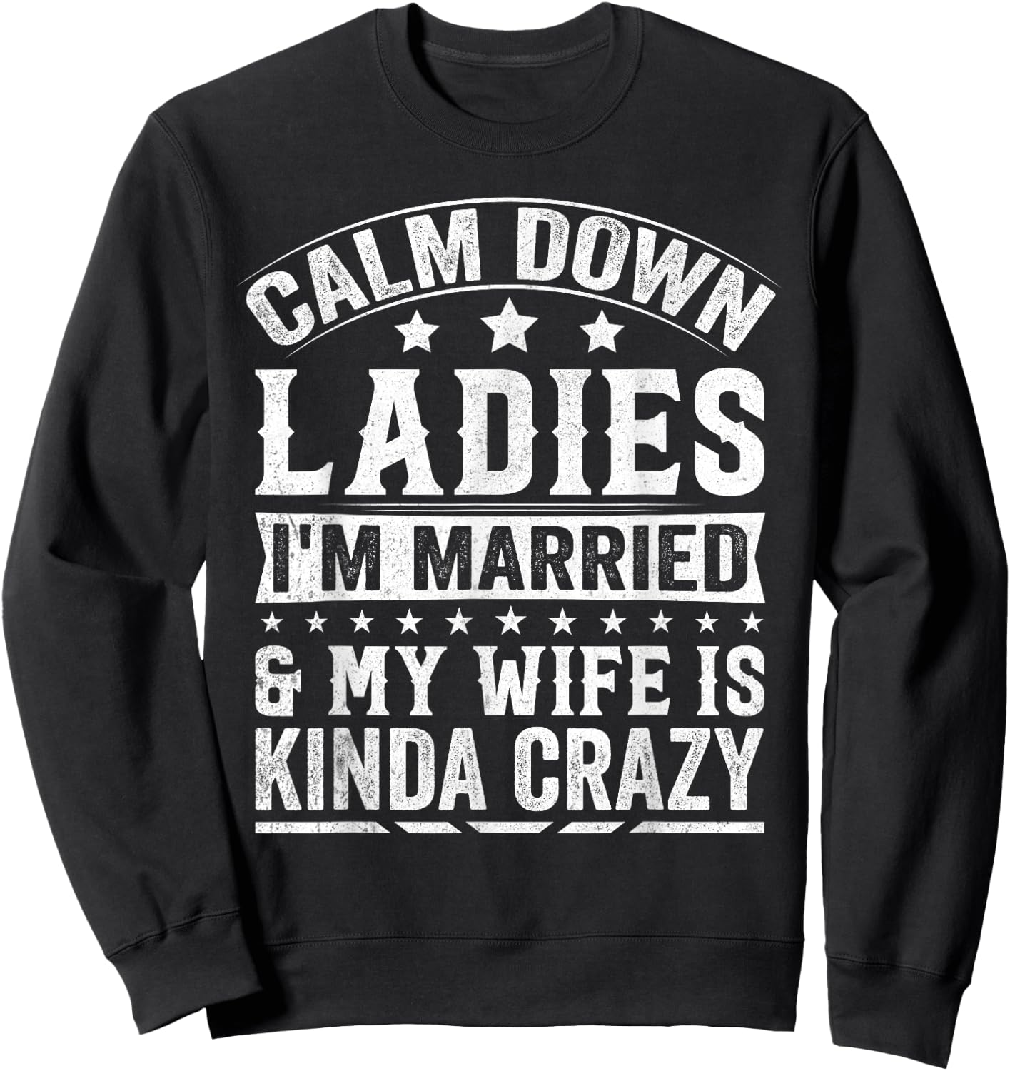 Calm Down Ladies I’m Married & My Wife Is Kinda Crazy Sweatshirt - Sweatshirt | Black