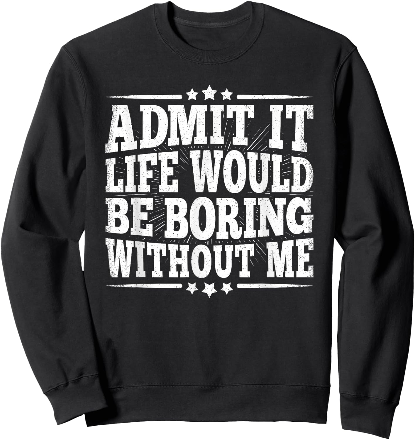 Admit It Life Would Be Boring Without Me Funny Vintage Men Sweatshirt - Sweatshirt | Black