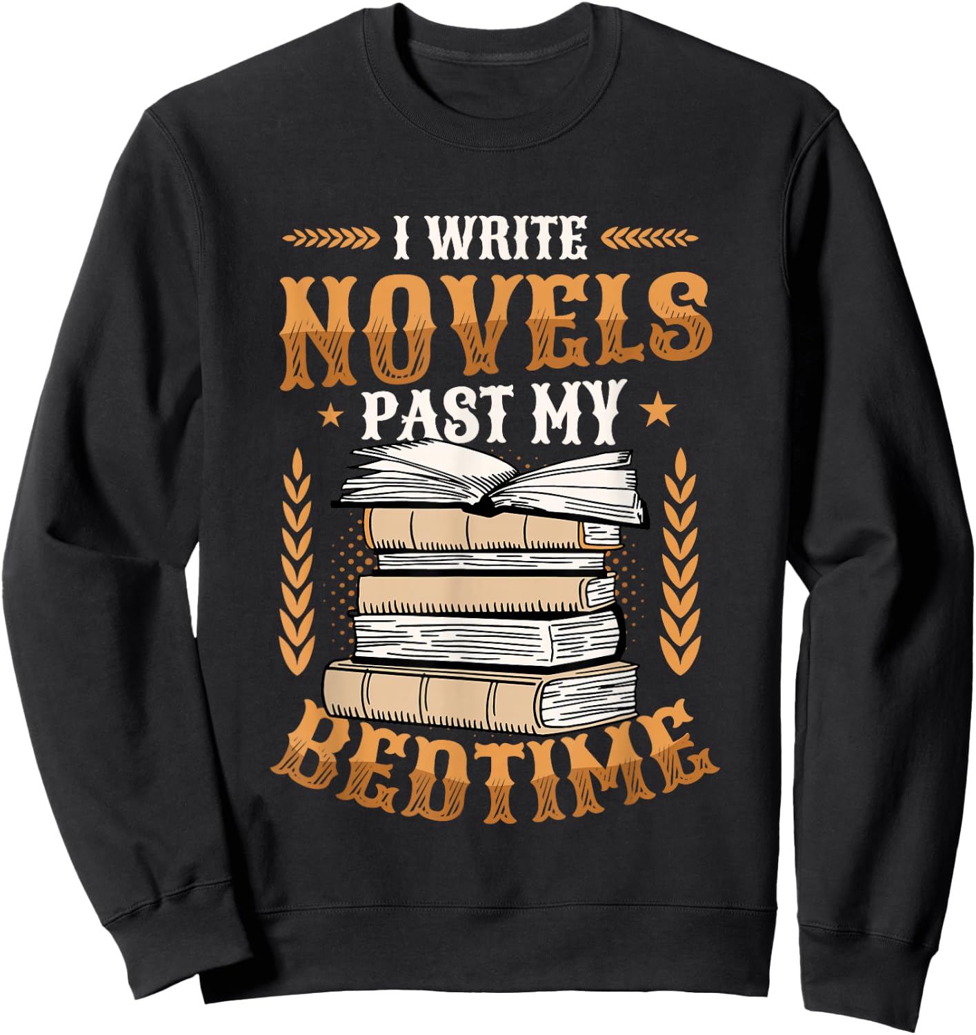 I Write Novels Past My Bedtime Author Writer Novelist Sweatshirt - Sweatshirt | Black