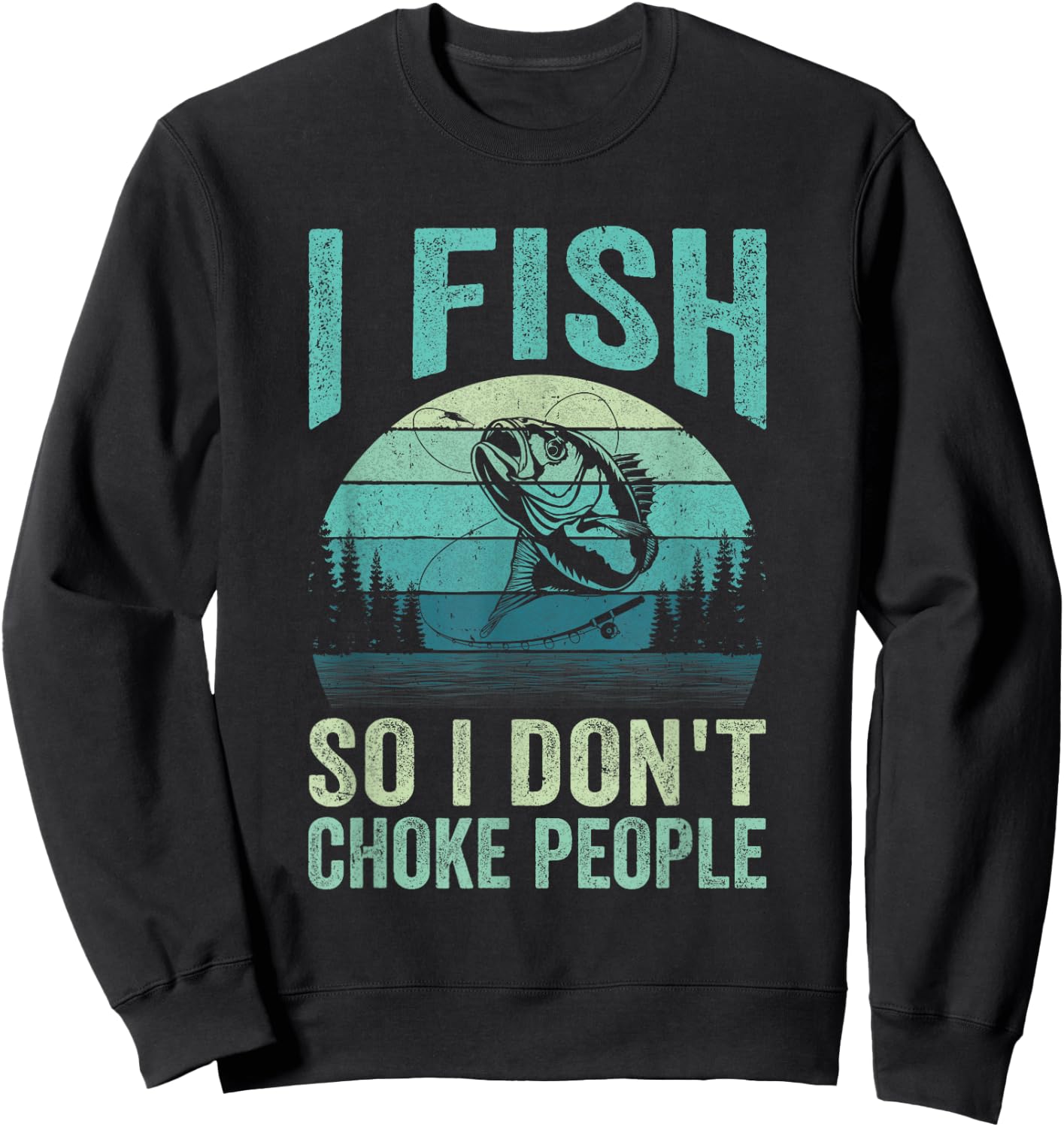 I Fish So I Don't Choke People Funny Sayings Fishing Design Sweatshirt - Sweatshirt | Black