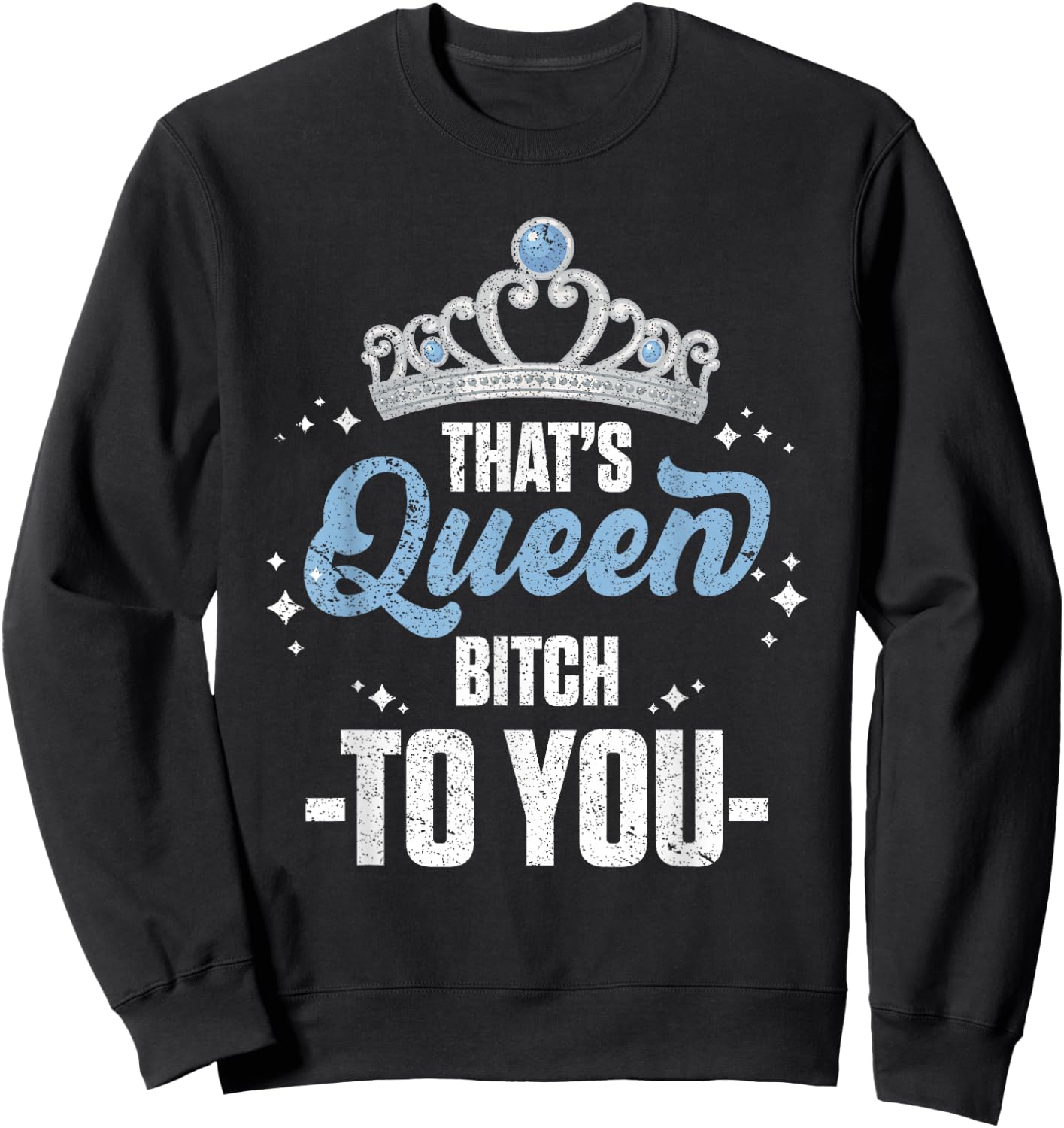 That's Queen Bitch To You Royalty Sarcastic Offensive Humor Sweatshirt - Sweatshirt | Black