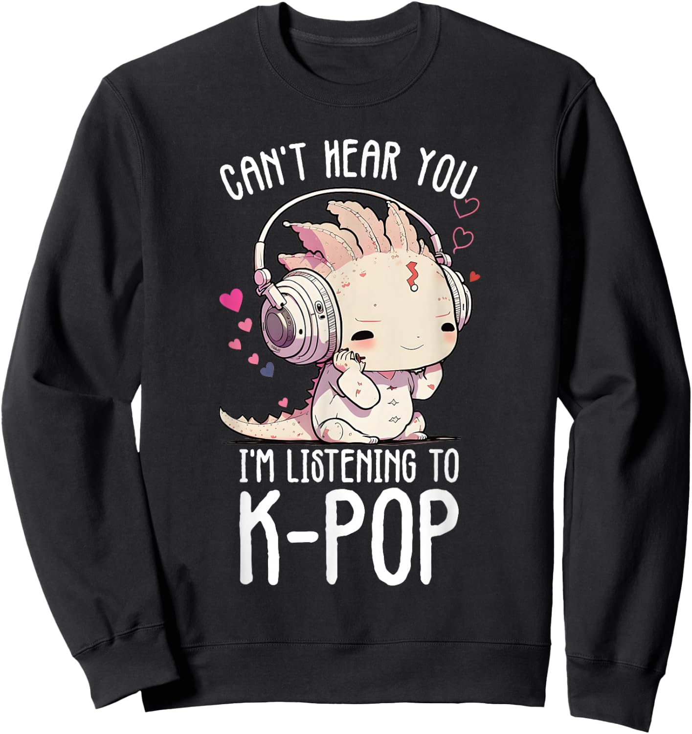 Can't Hear You Listening To Kpop Axolotl K-pop Merchandise Sweatshirt - Sweatshirt | Black