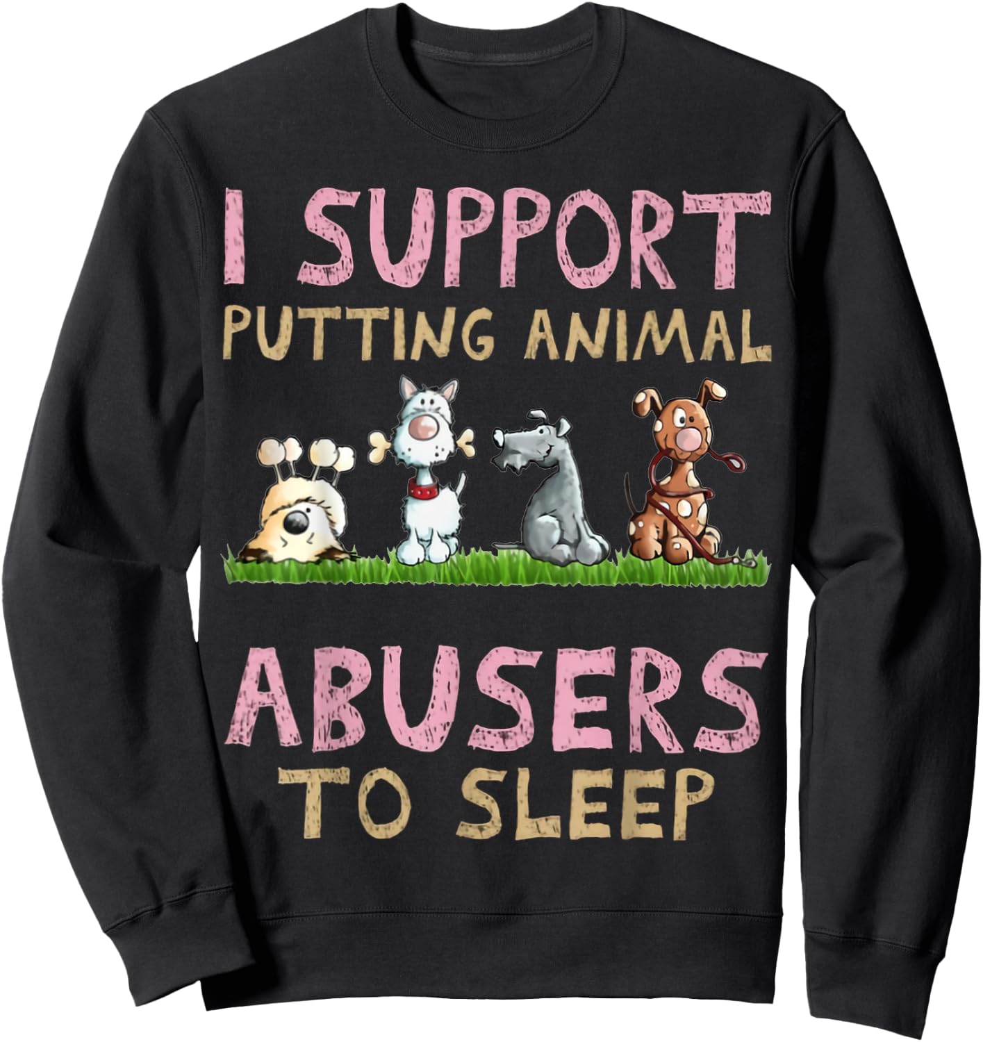 I Support Putting Animal Abusers To Sleep Sweatshirt - Sweatshirt | Black
