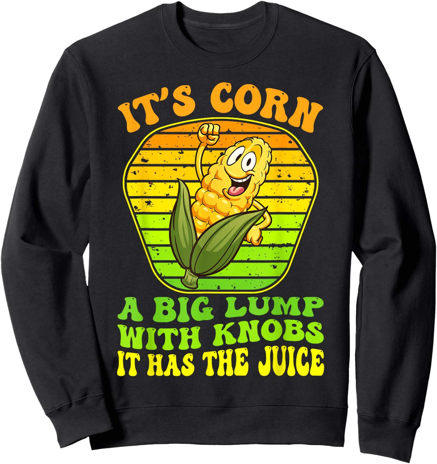 It's Corn A Big Lump With Knobs It Has The Juice It's Corn Sweatshirt - Sweatshirt | Black