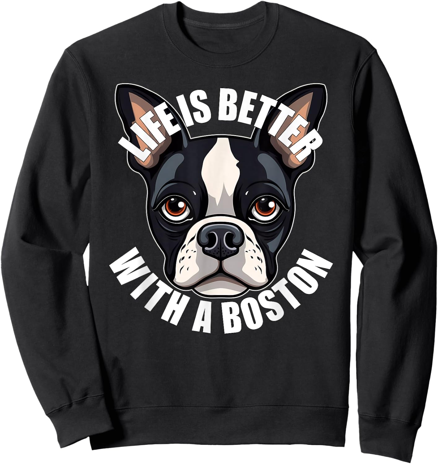 Boston Terrier Lover Life is Better With a Boston Dog Sweatshirt - Sweatshirt | Black