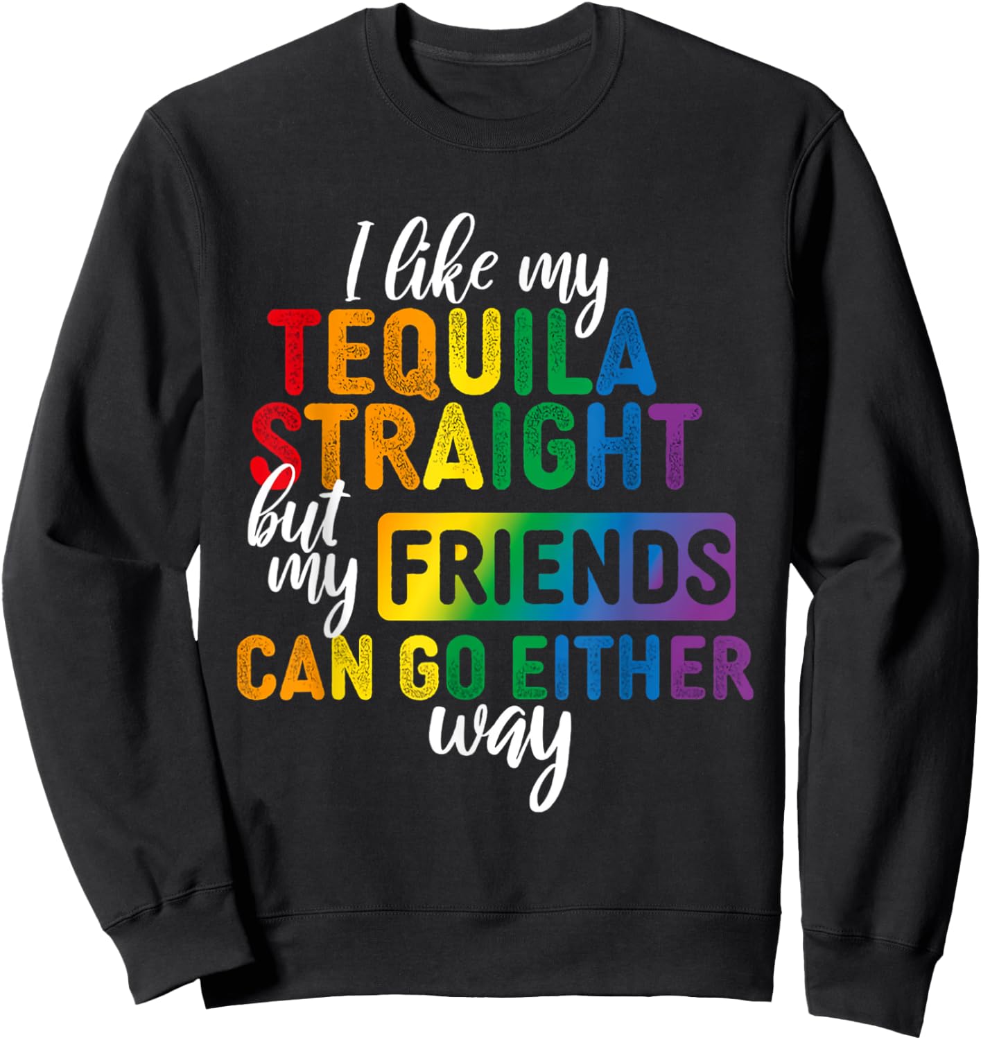 I Like My Tequila Straight But My Friends Can Go Either Way Sweatshirt - Sweatshirt | Black