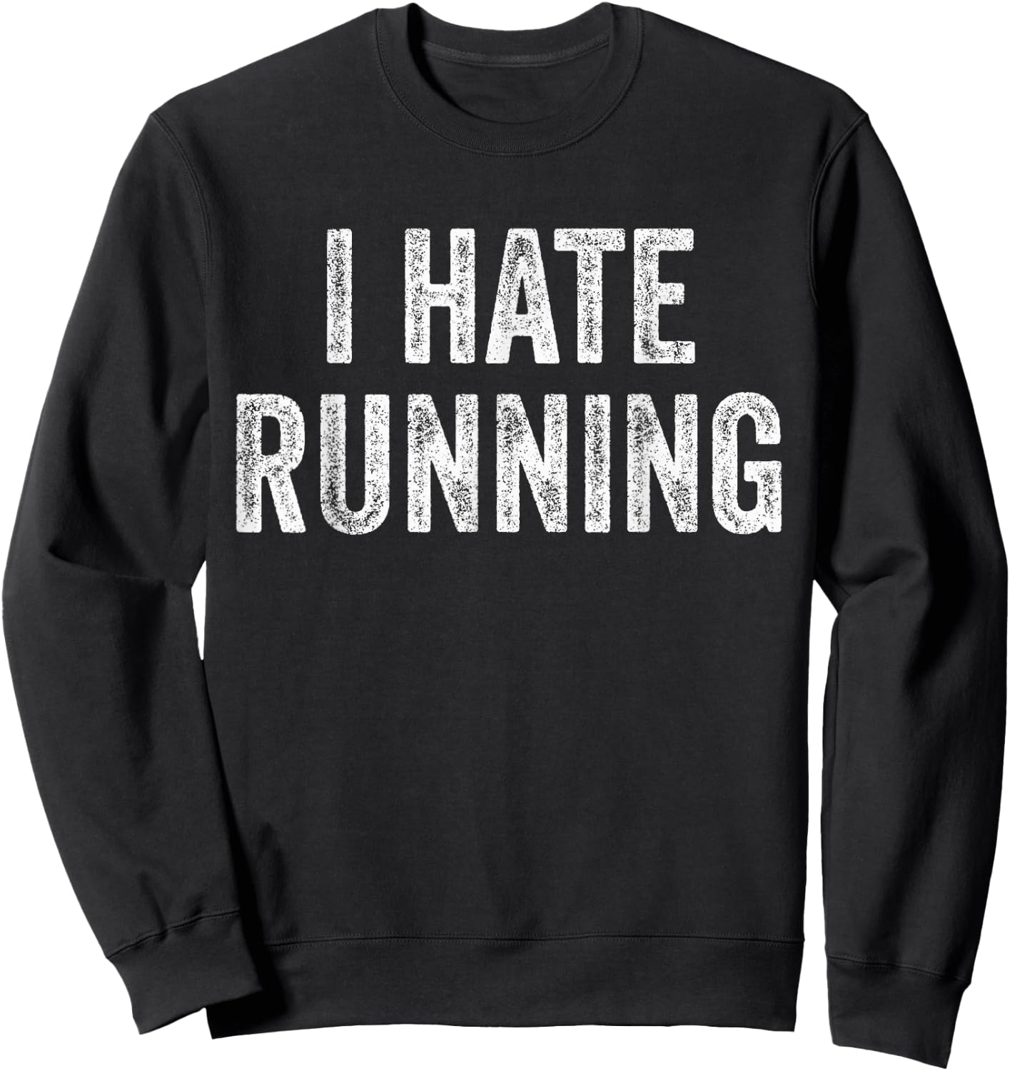 I Hate Running - Funny Sarcastic Humor Joke Text Quote Gift Sweatshirt - Sweatshirt | Black