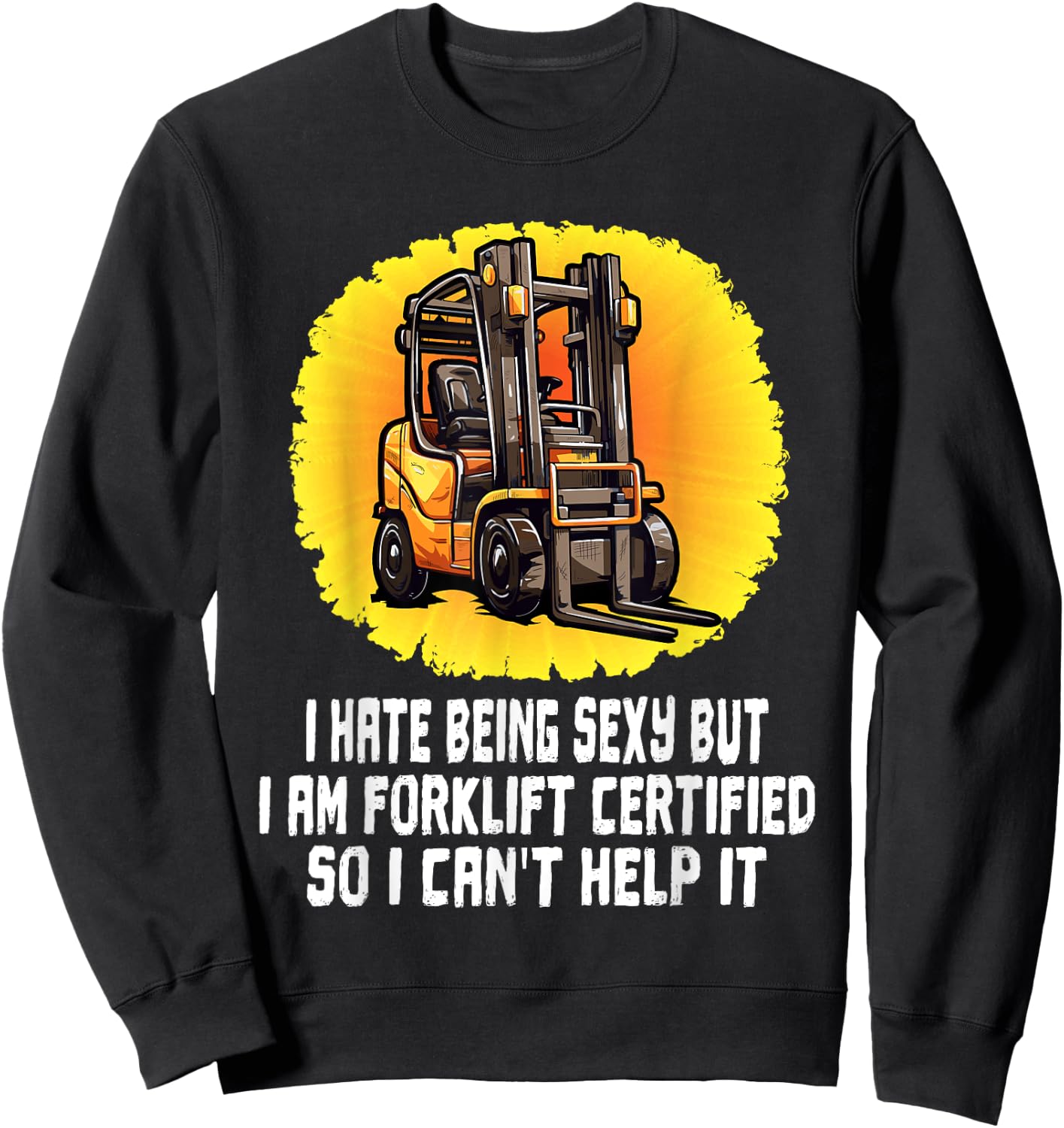 I Hate Being Sexy But I Am Certified Forklift Operator Funny Sweatshirt - Sweatshirt | Black