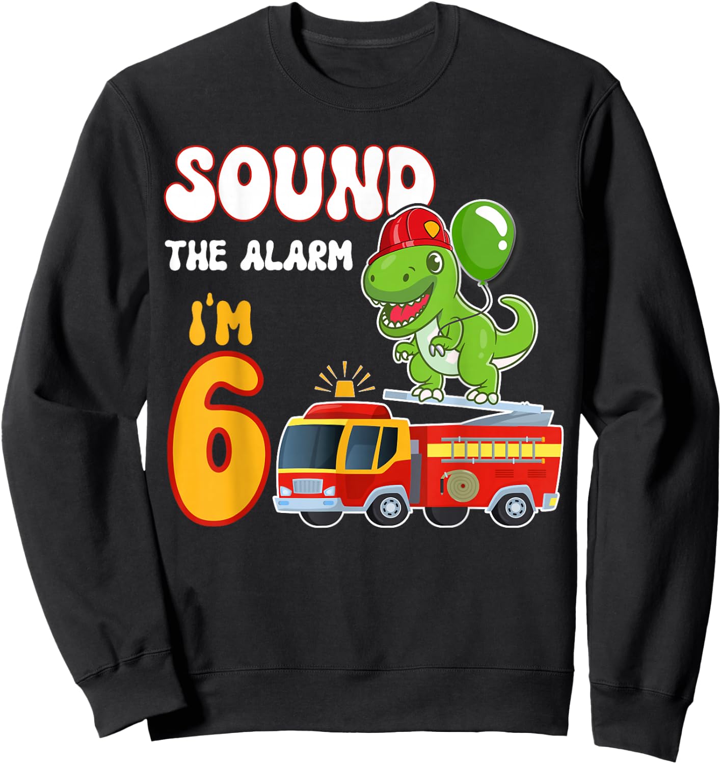 Sound the Alarm I'm 6 Funny Dino Firefighter 6th Birthday Sweatshirt - Sweatshirt | Black
