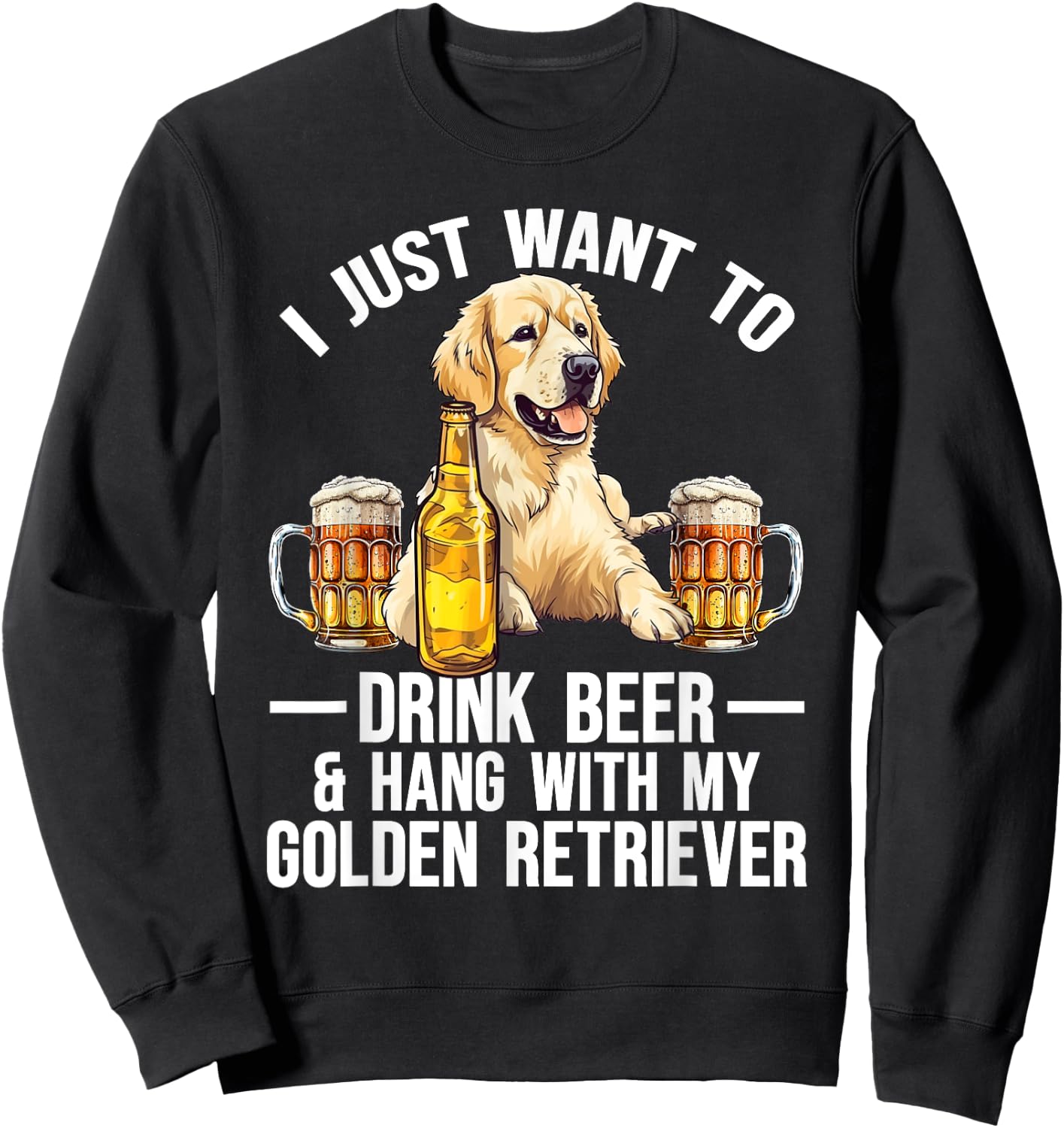 I Just Want To Drink Beer And Hang With My Golden Retriever Sweatshirt - Sweatshirt | Black