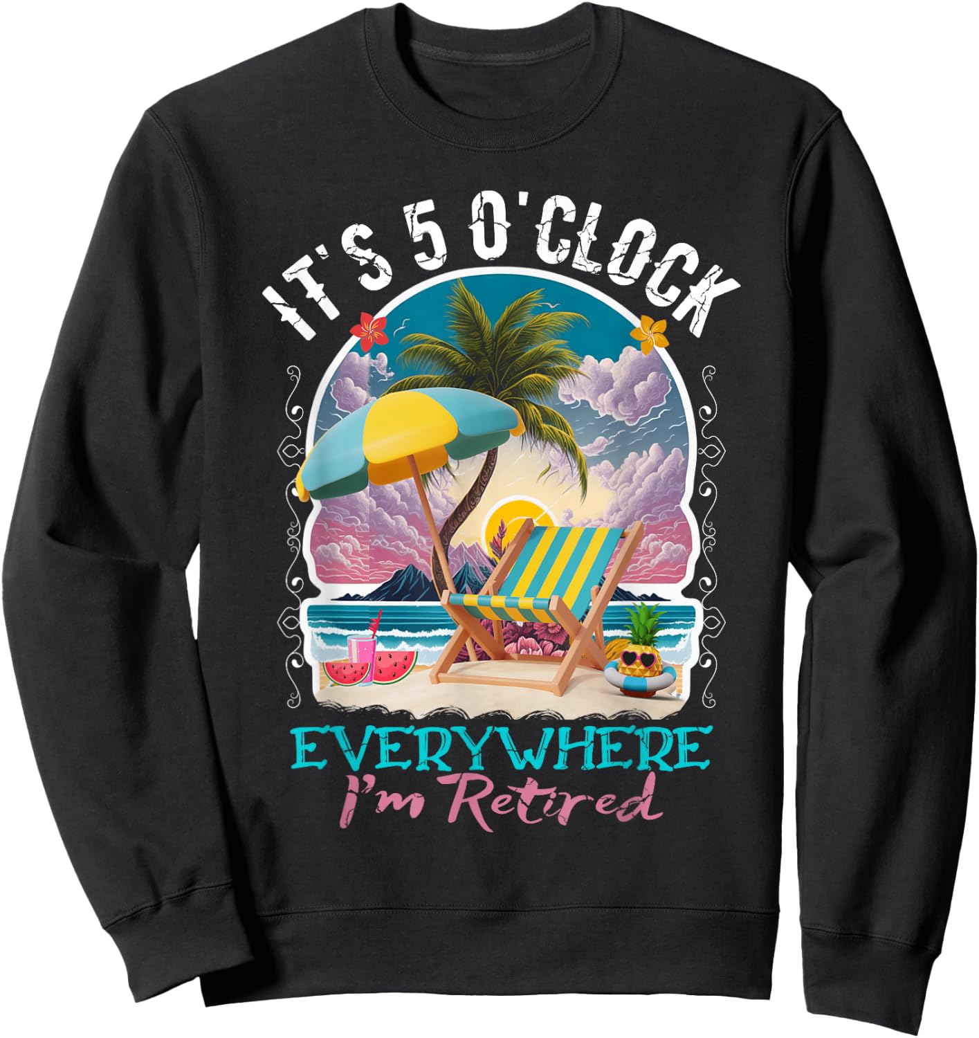 It's 5 O'clock Everywhere I'm Retired Retirement Sweatshirt - Sweatshirt | Black