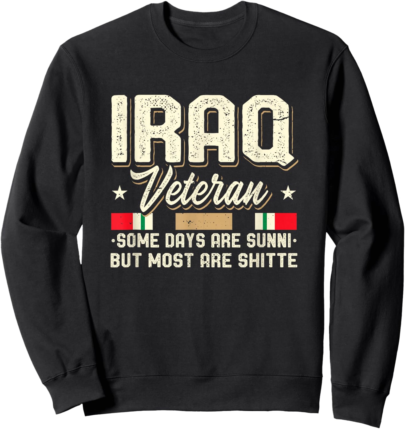 IRAQ Veteran Some Days Are Sunni Bute More Are Shitte Sweatshirt - Sweatshirt | Black