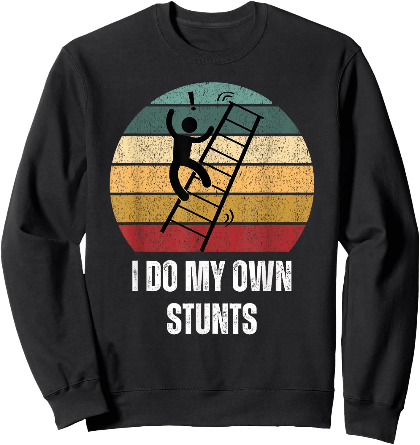 I Do My Own Stunts Ladder Fall Funny Sweatshirt - Sweatshirt | Black