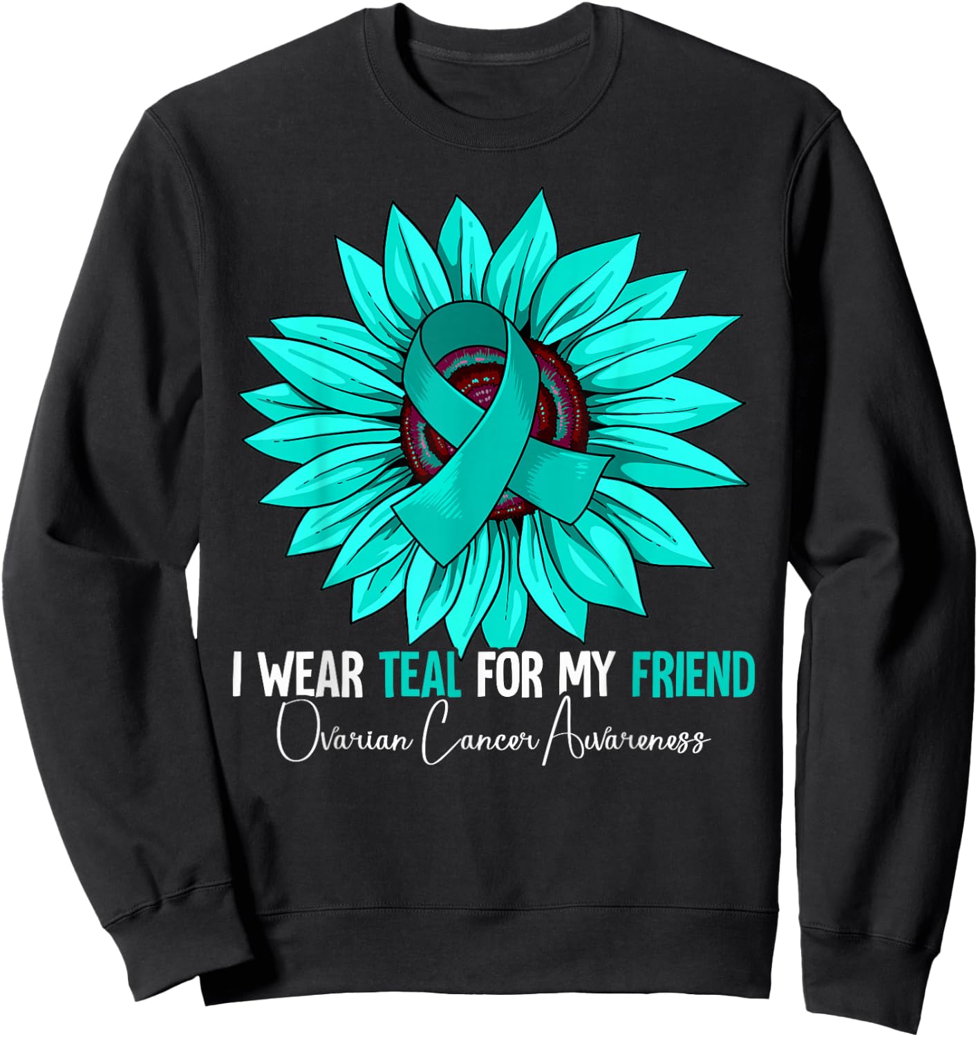 I Wear Teal For My Friend Ovarian Cancer Awareness Sweatshirt - Sweatshirt | Black