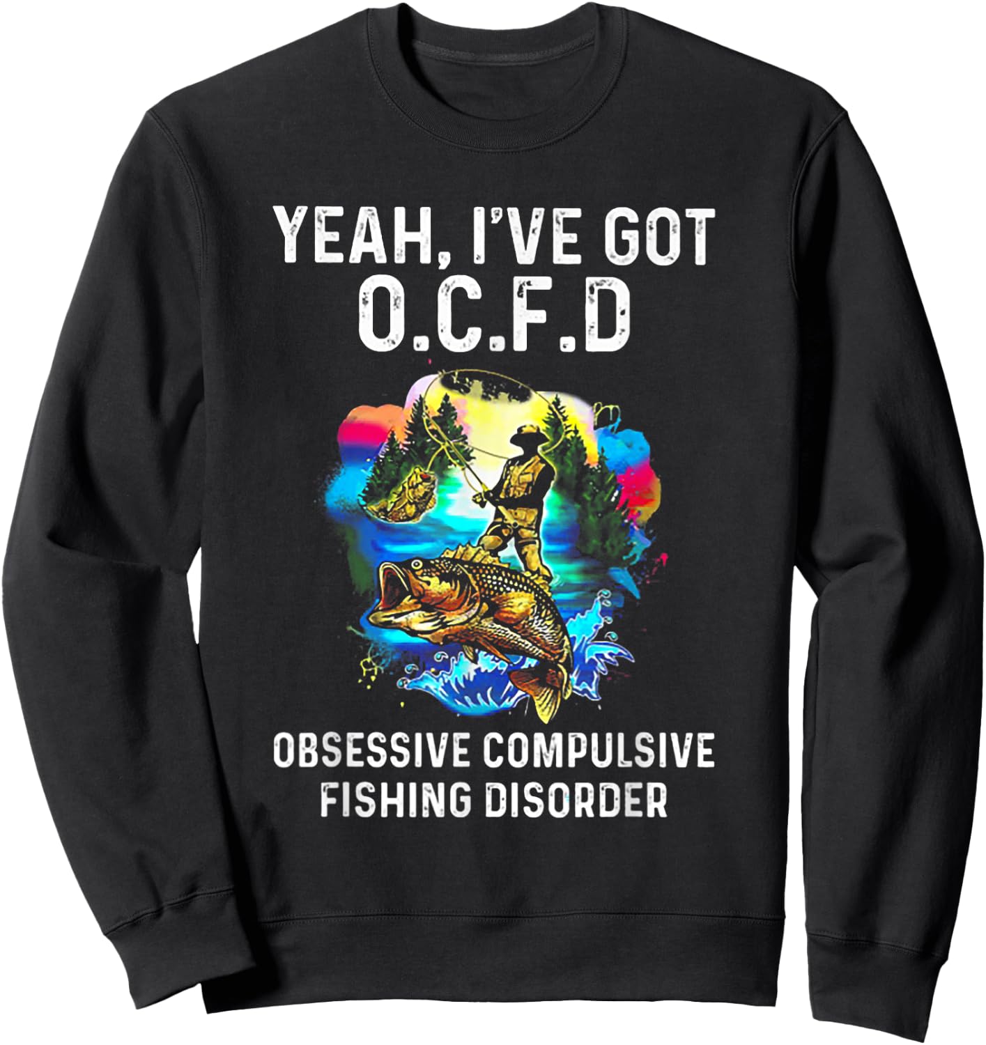 Yeah I've Got OCFD Obsessive Compulsive Fishing Disorder Sweatshirt - Sweatshirt | Black