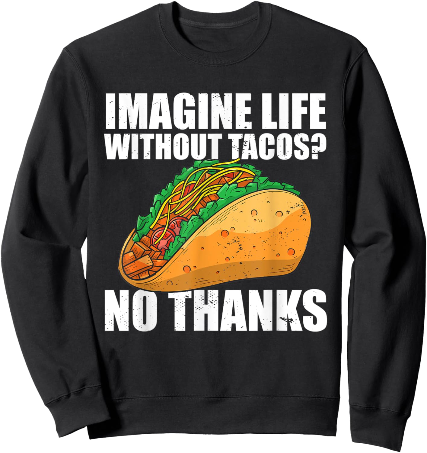 Imagine Life Without Tacos No Thanks Mexican Food Tacos Sweatshirt - Sweatshirt | Black