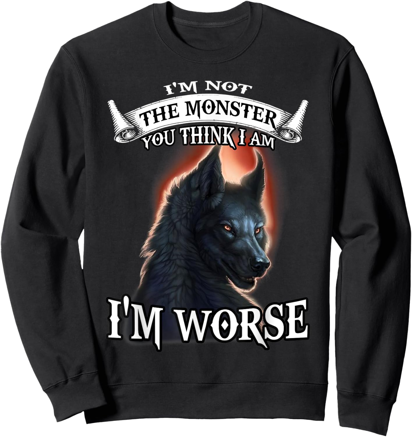 Wolf I'm Not The Monster You Think I Am I'm Worse Sweatshirt - Sweatshirt | Black