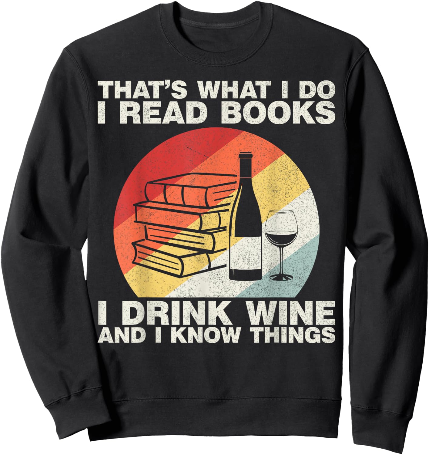 That's What I Do I Read Books I Drink Wine And I Know Things Sweatshirt - Sweatshirt | Black