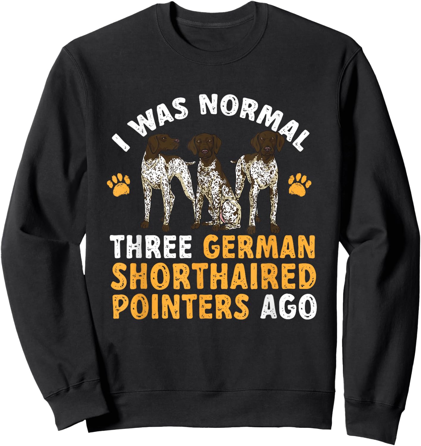 GSP Dog I Was Normal Three German Shorthaired Pointers Ago Sweatshirt - Sweatshirt | Black
