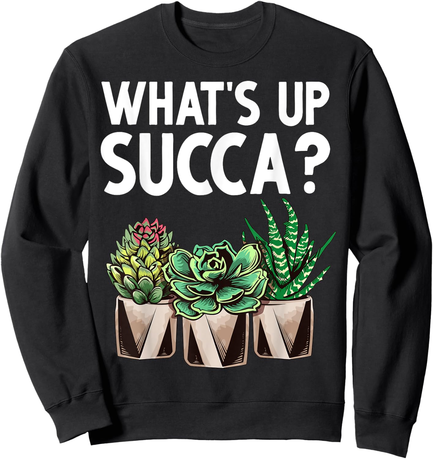 Funny What's Up Succa Succulent Cactus Plant Lover Men Women Sweatshirt - Sweatshirt | Black