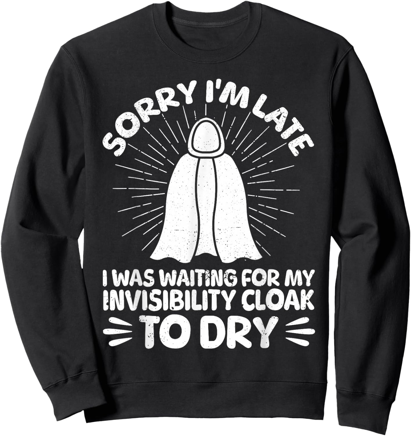 Sorry I'm Late I Was Waiting For My Invisibility Cloak To Dr Sweatshirt - Sweatshirt | Black