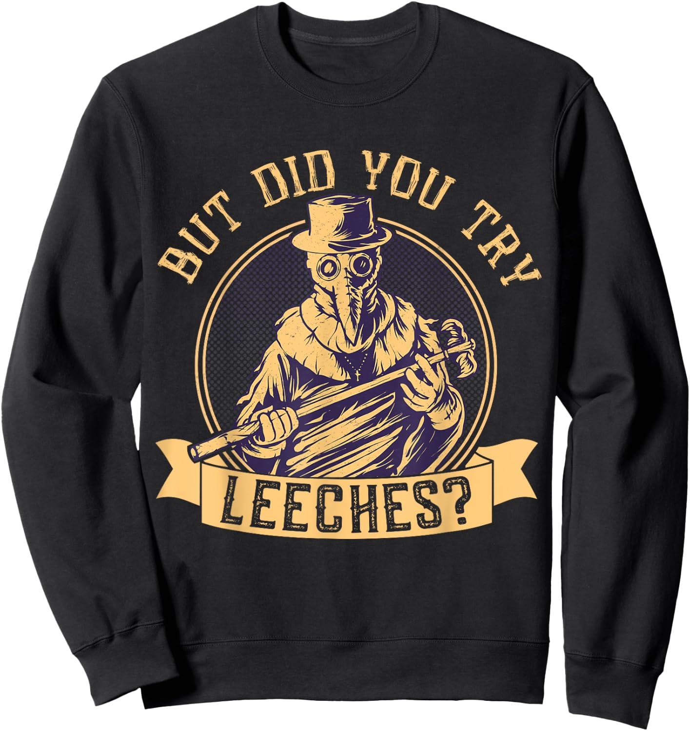 But Did You Try Leeches Plague Funny Middle Age Medicines Sweatshirt - Sweatshirt | Black