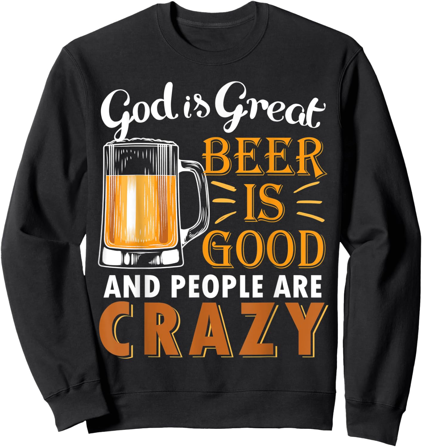God Is Great Beer Is Good And People Are Crazy Drink Beers Sweatshirt - Sweatshirt | Black