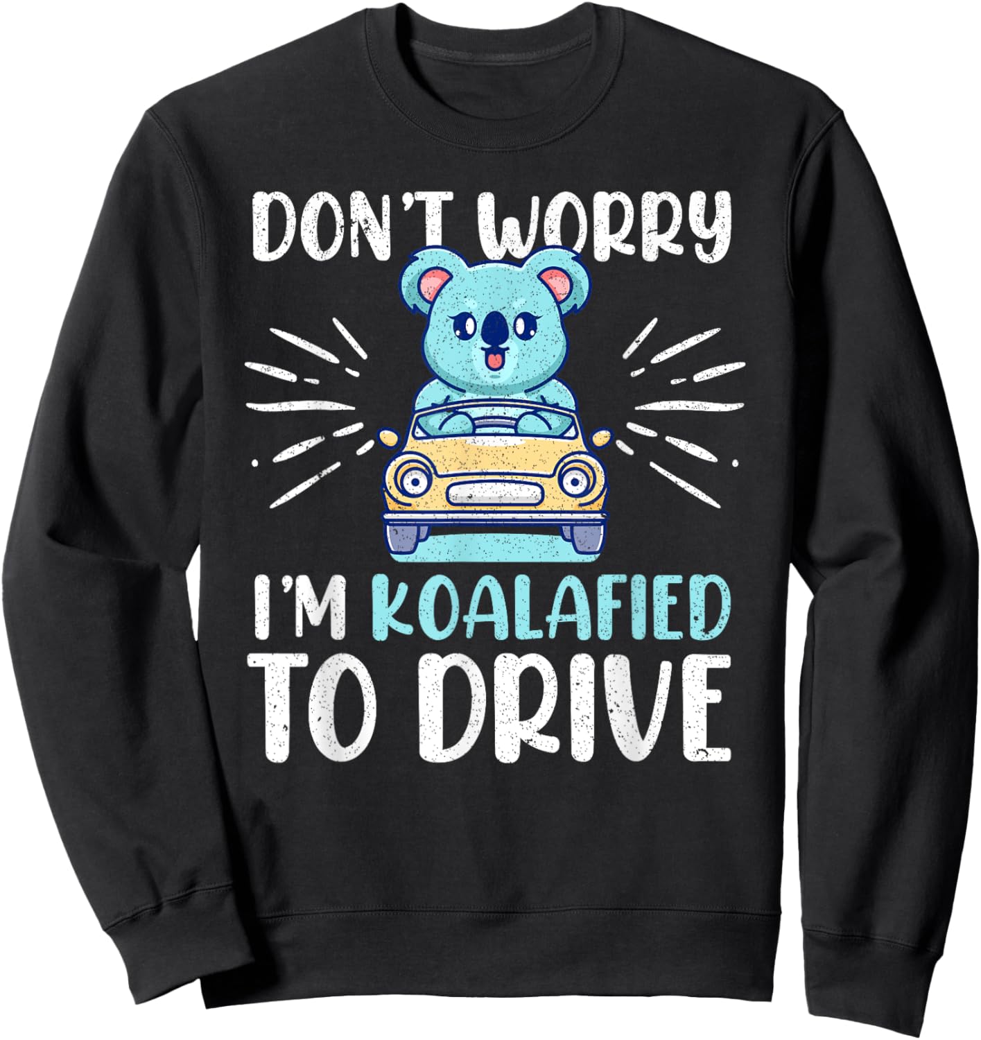 Don't Worry I'm Koalafied To Drive Funny New Driver Sweatshirt - Sweatshirt | Black