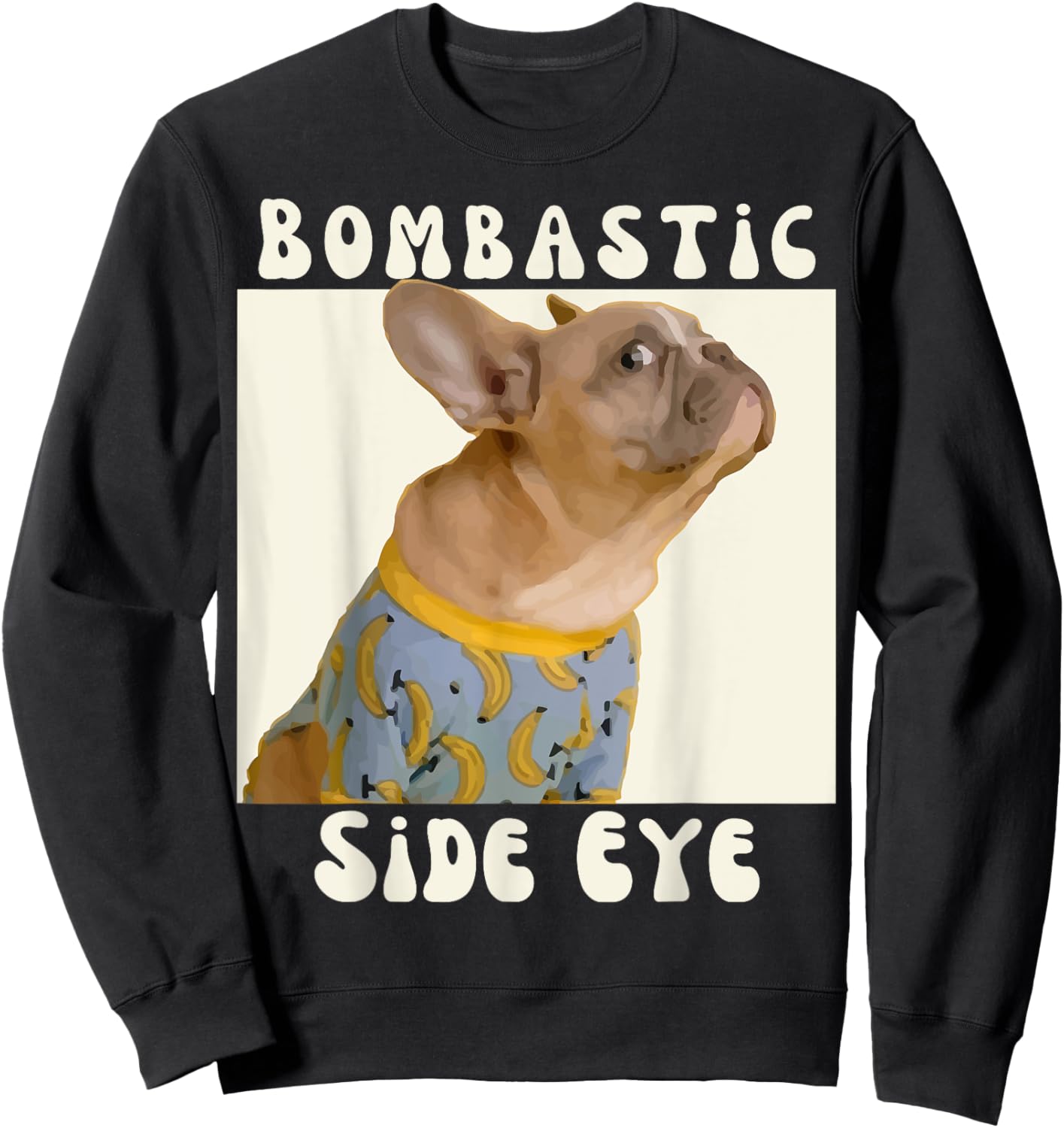 Funny French Bulldog Sarcastic Saying Bombastic Side Eye Sweatshirt - Sweatshirt | Black