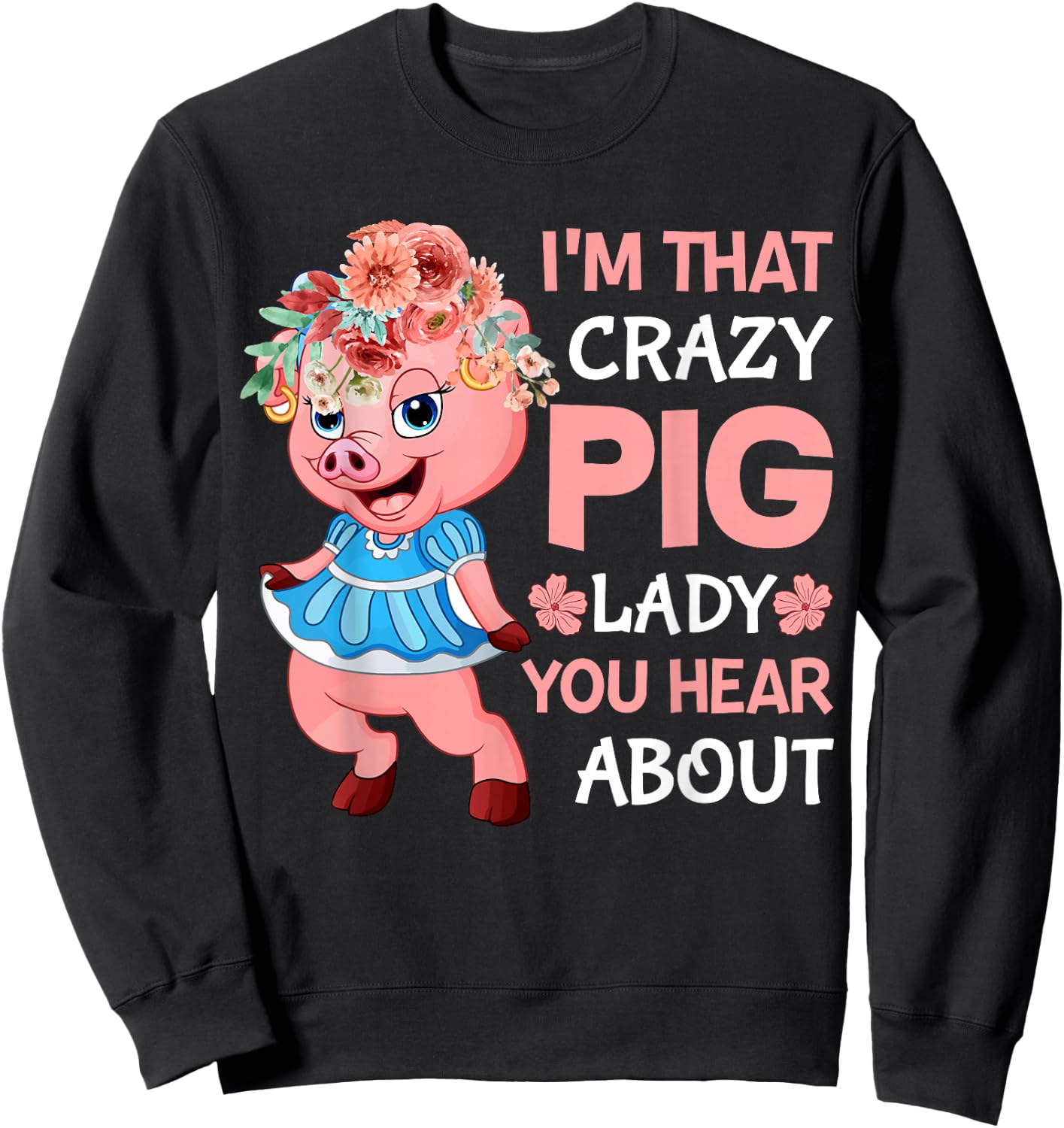 Im That Crazy Pig Lady You Hear About Sweatshirt - Sweatshirt | Black