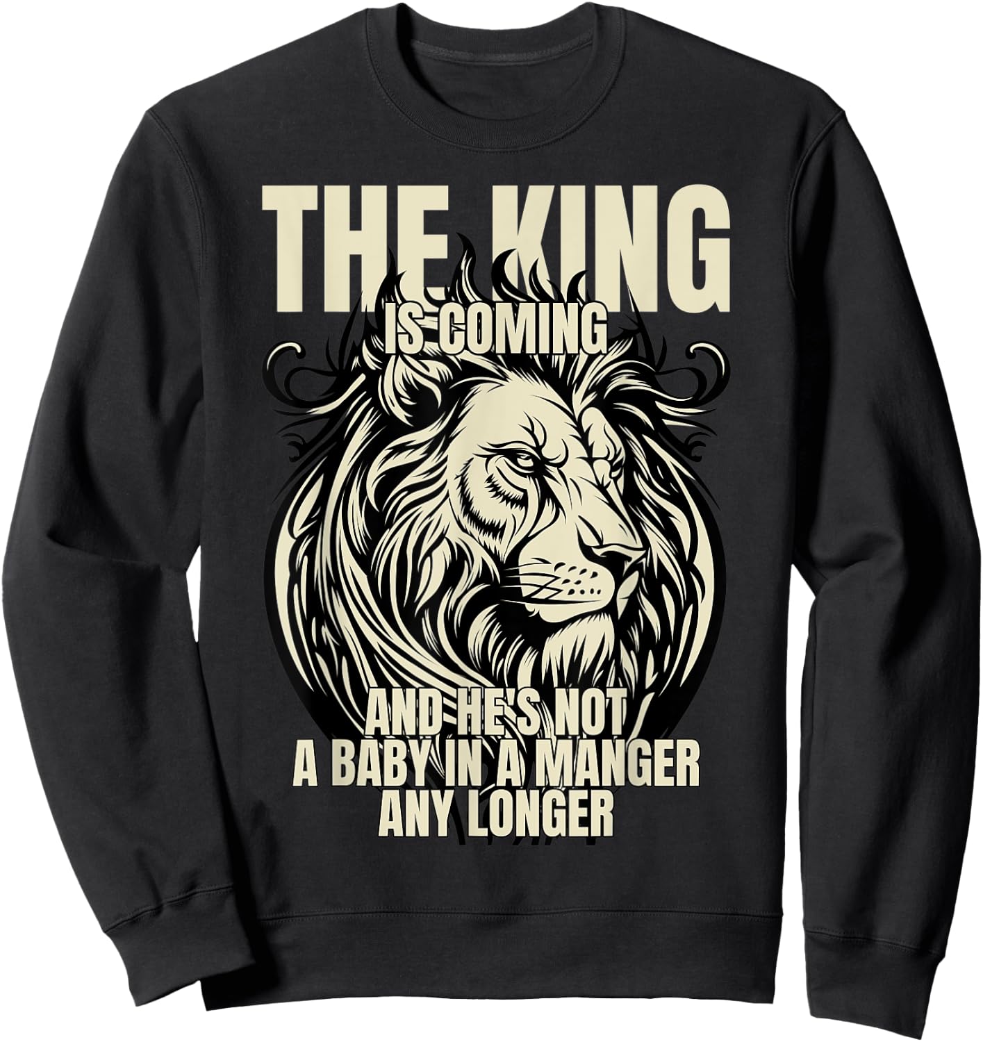 The King Is Coming & He's Not A Baby In A Manger Any Longer Sweatshirt - Sweatshirt | Black