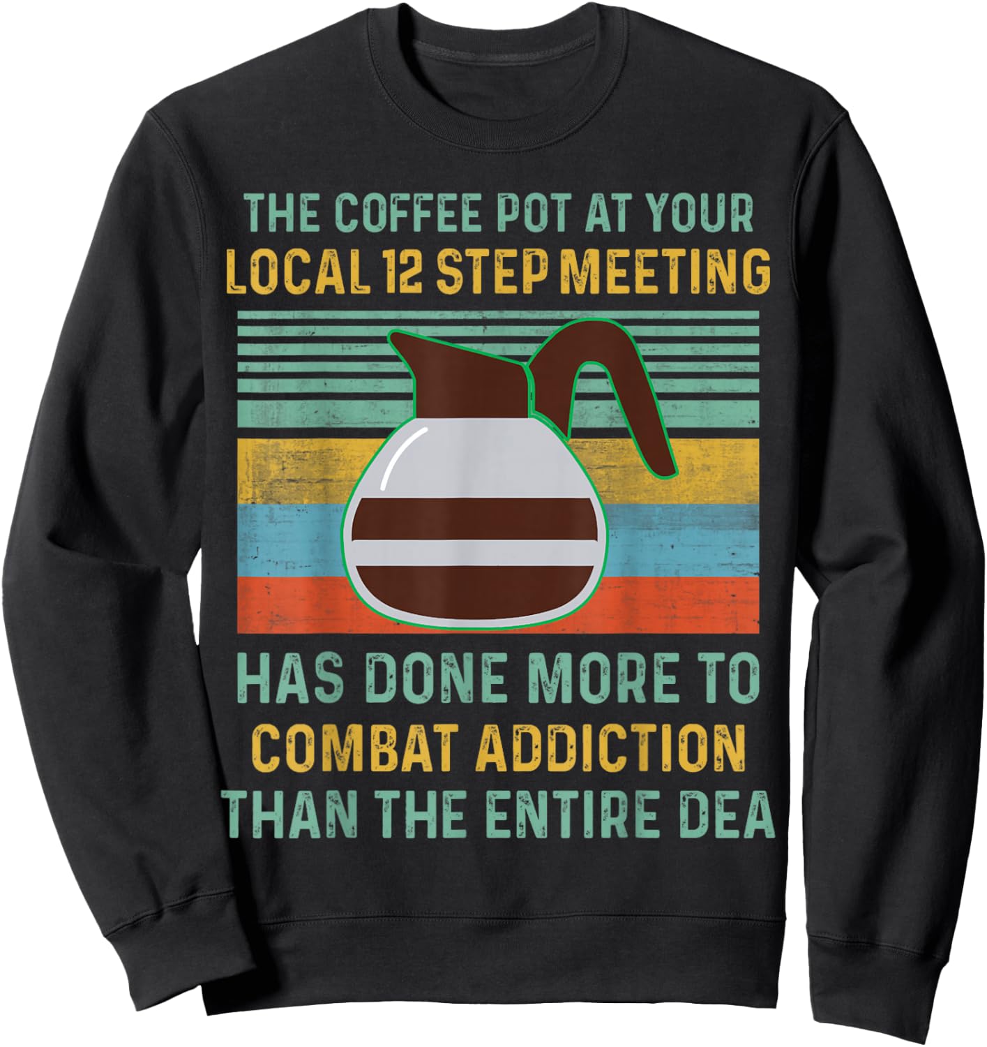 The Coffee Pot At Your Local 12 Step Meeting Has Done More Sweatshirt - Sweatshirt | Black