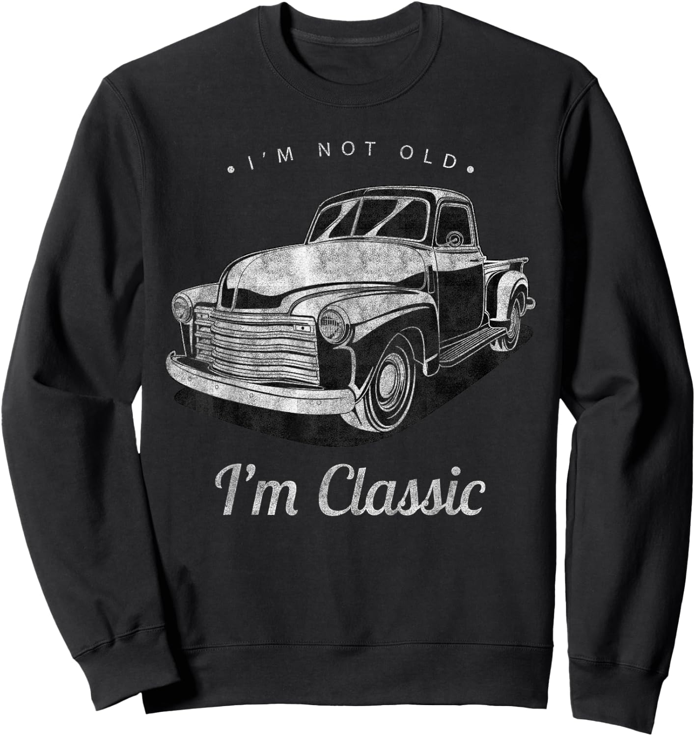 I'm Not Old I'm Classic Vintage Pickup Truck Men Women Funny Sweatshirt - Sweatshirt | Black