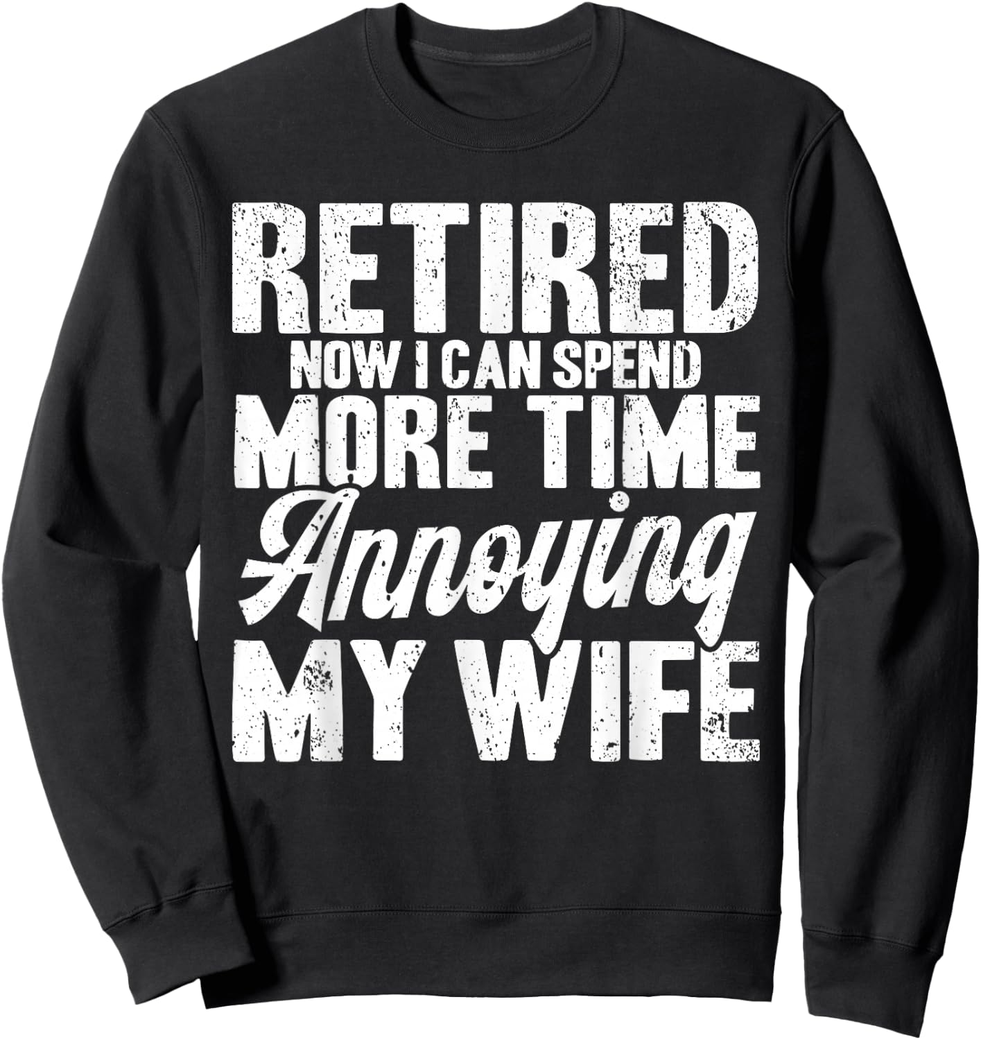 Retired Annoying My Wife Retirement Sweatshirt - Sweatshirt | Black