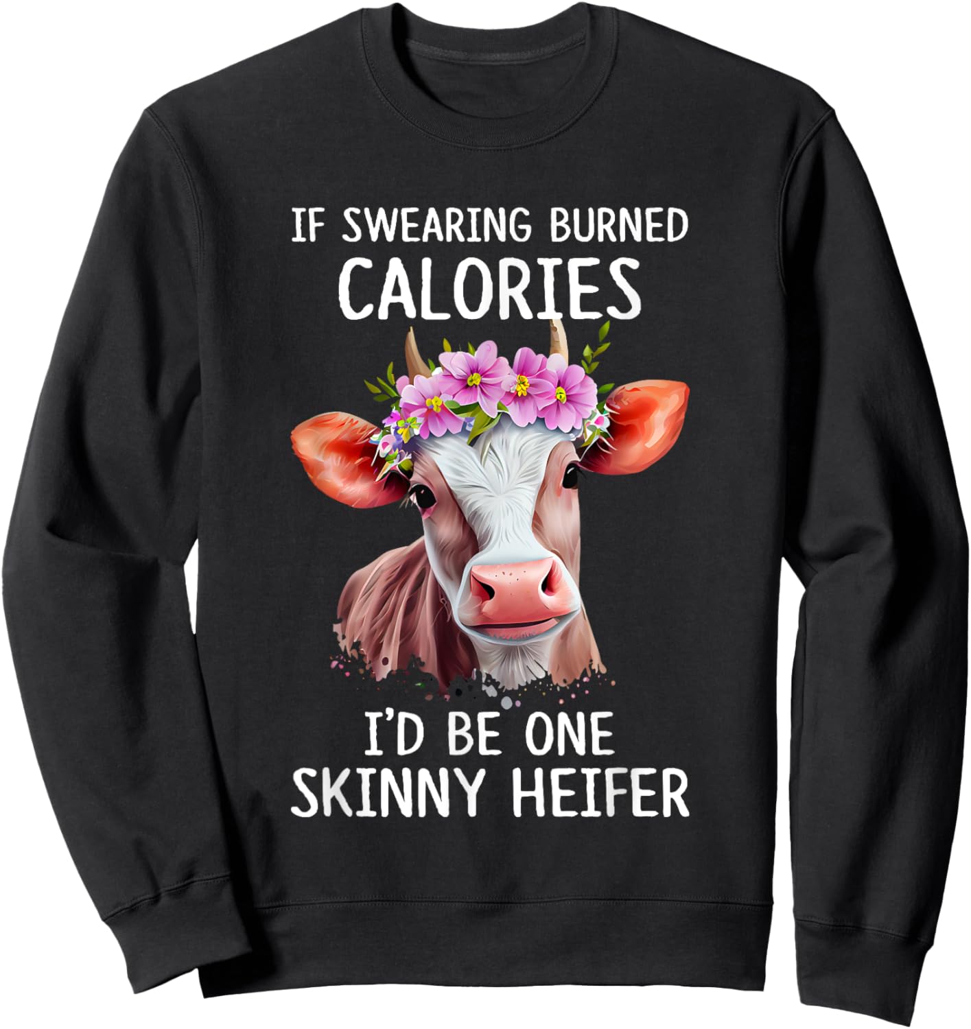 If Swearing Burned Calories I’d Be One Skinny Heifer Funny Sweatshirt - Sweatshirt | Black