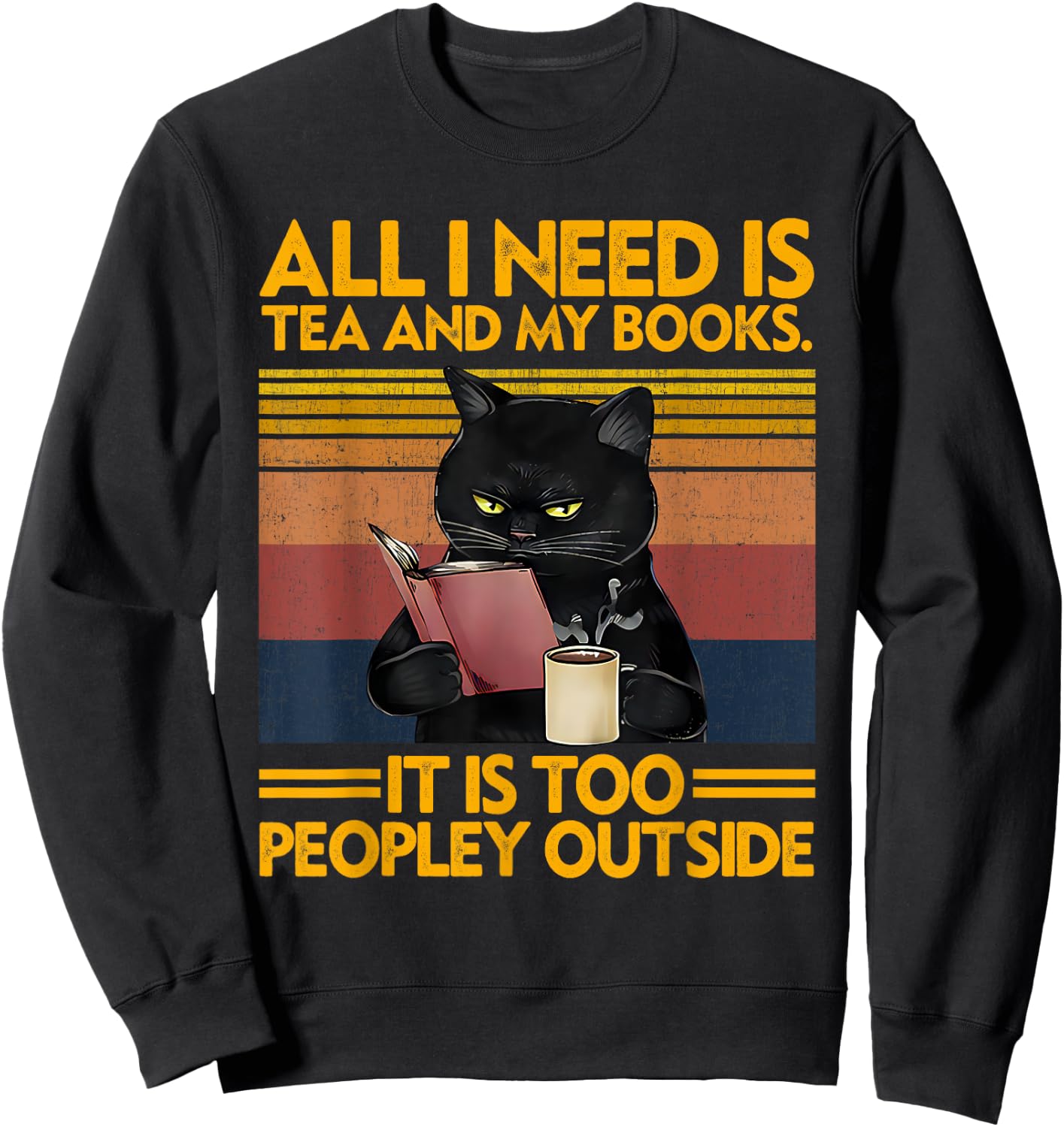 All I Need Is Tea And My Books It Is Too Peopley Funny Cat Men Women Sweatshirt - Sweatshirt | Black