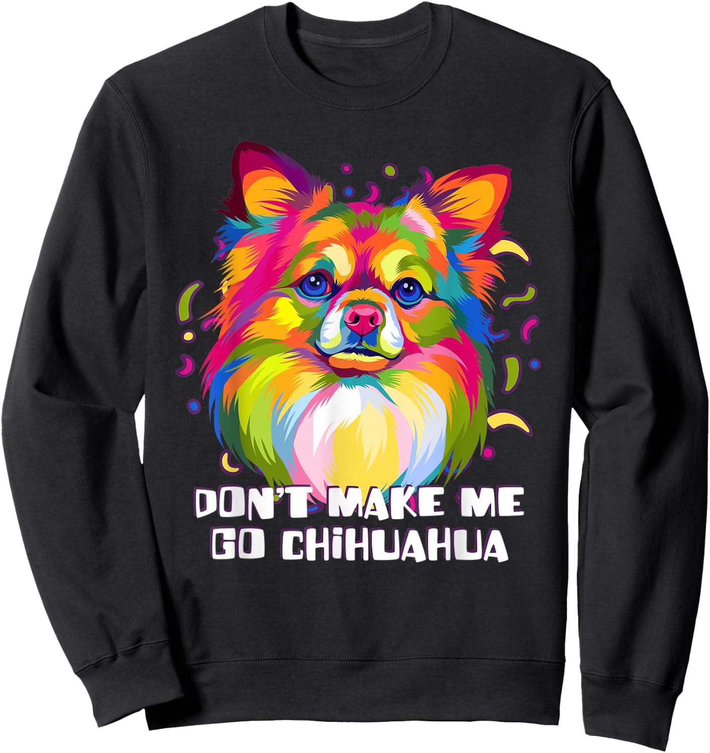 Dont Make Me Go Chihuahua Dog Lover Chiwawa Pets Toy Breed Men Women Sweatshirt - Sweatshirt | Black