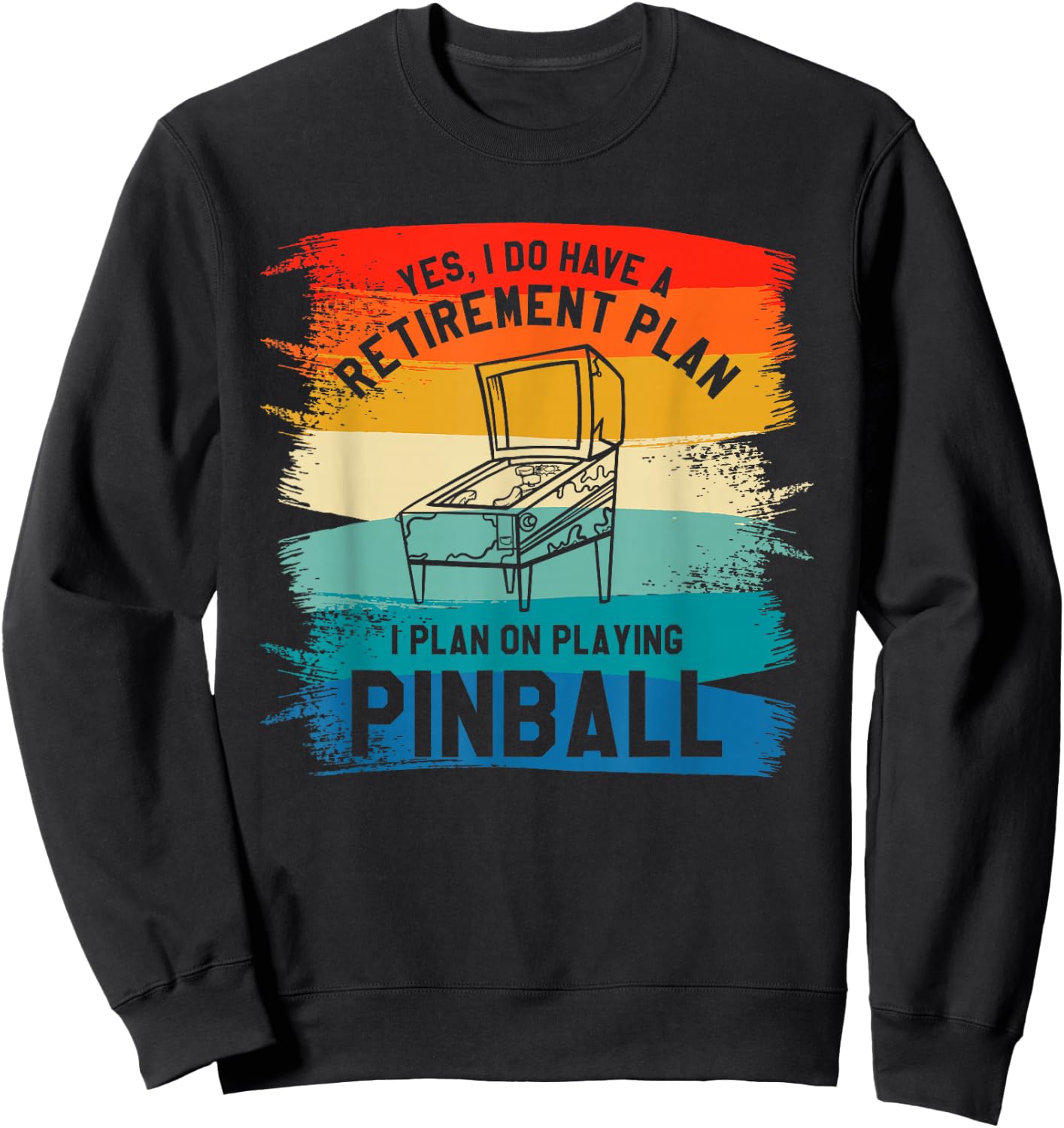 Yes I Have A Retirement Plan I Plan On Playing Pinball Sweatshirt - Sweatshirt | Black