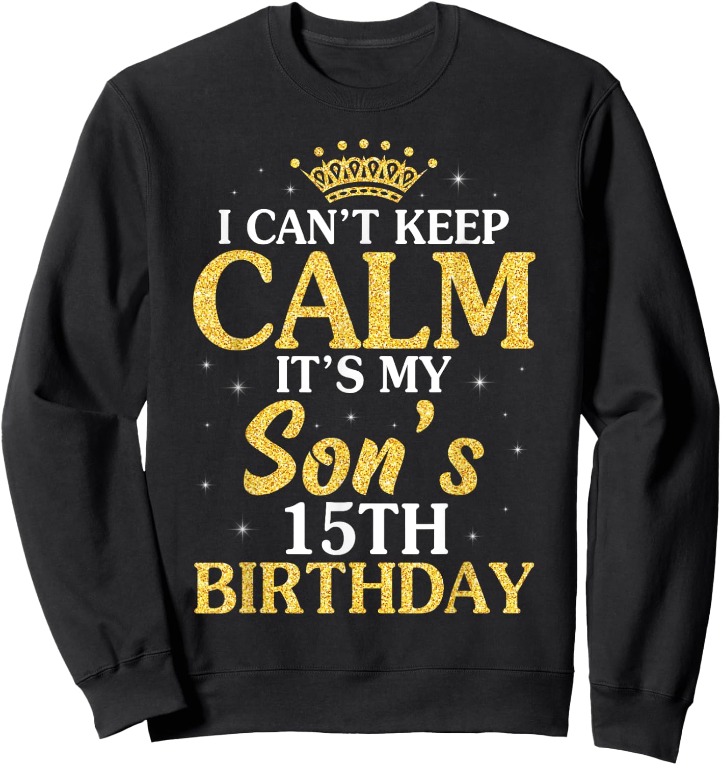 Happy Mom Dad I Can't Keep Calm It's My Son's 15th Birthday Sweatshirt - Sweatshirt | Black