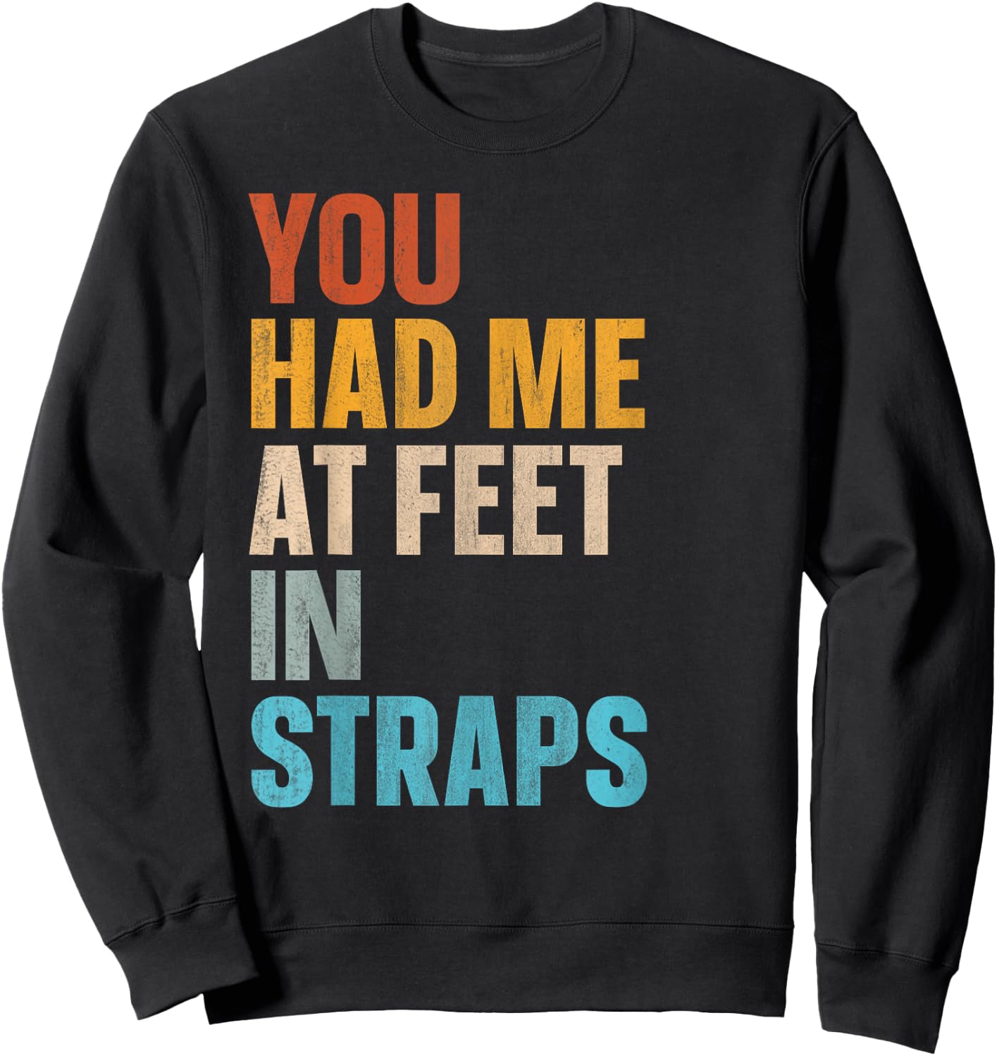 You Had Me At Feet In Straps Sweatshirt - Sweatshirt | Black