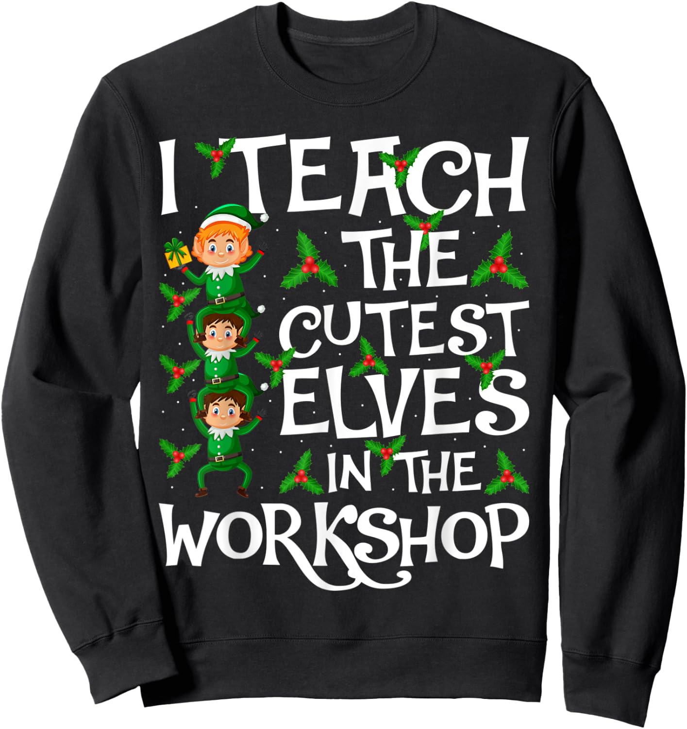 I Teach Cutest Elves In The Workshop Teacher Elf Christmas Sweatshirt - Sweatshirt | Black
