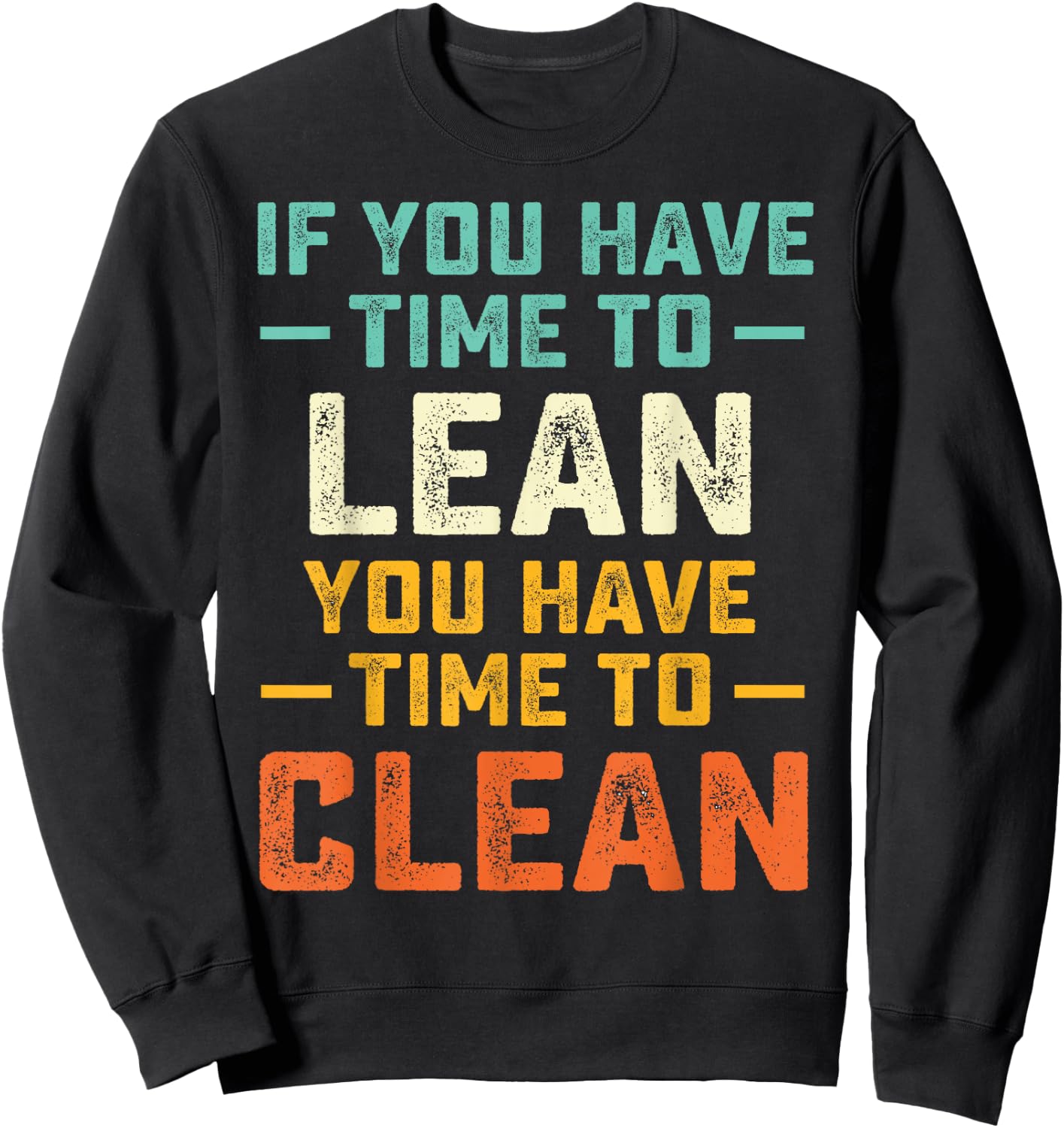 Funny Saying If You Have Time To Lean You Have Time To Clean Sweatshirt - Sweatshirt | Black