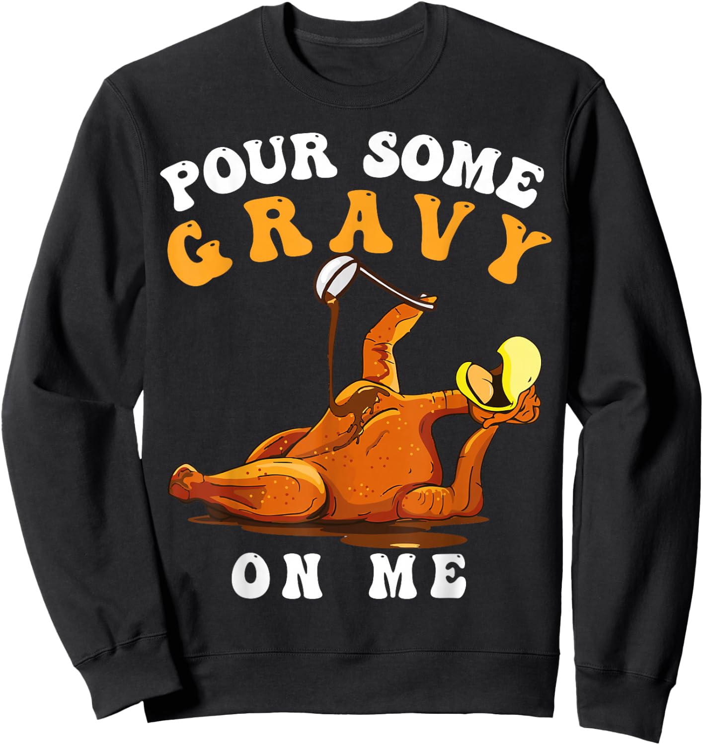Pour Some Gravy on Me Happy Turkey Day Thanksgiving Sweatshirt - Sweatshirt | Black
