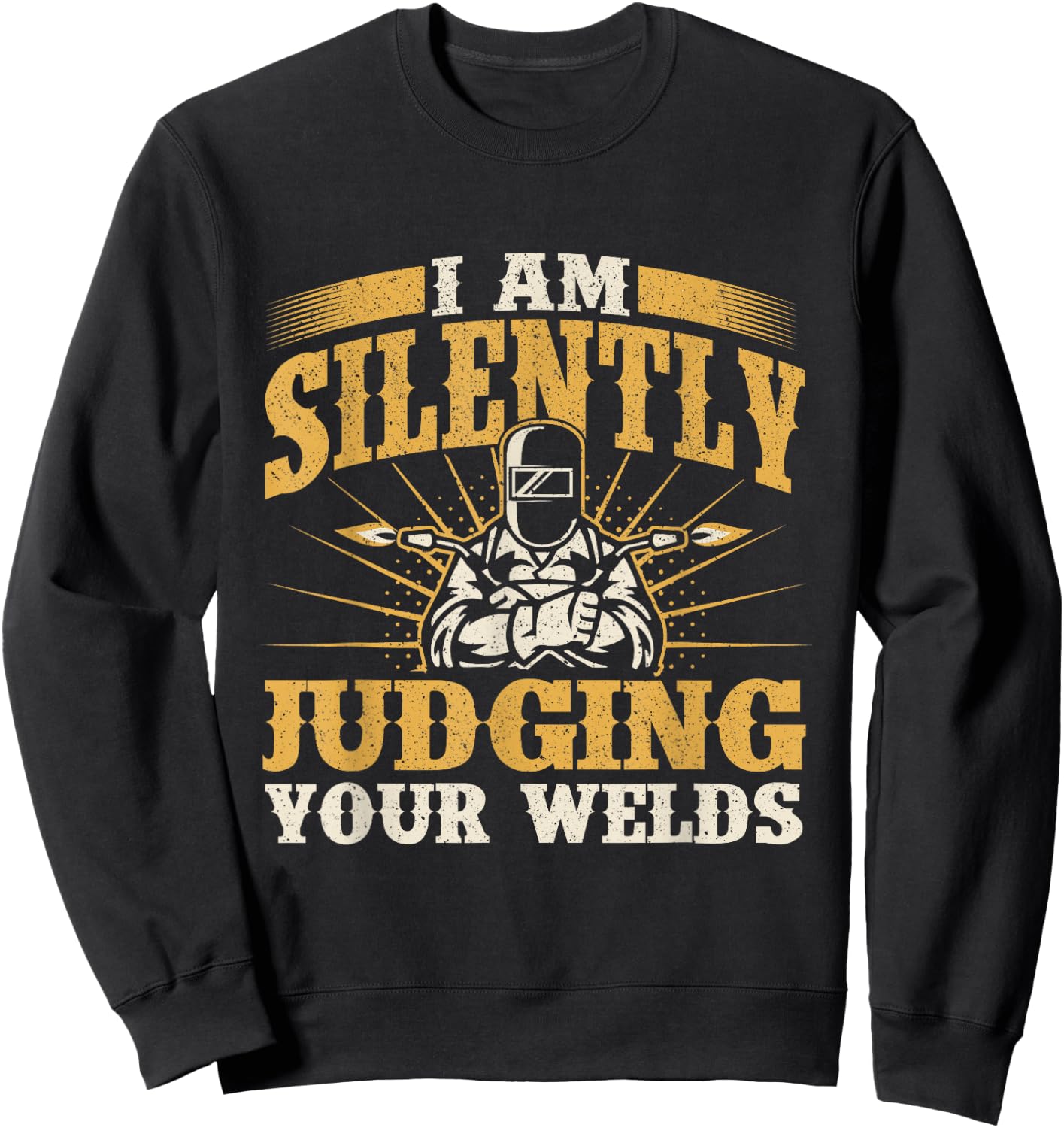 I Am Silently Judging Your Welds - Welder Construction Work Sweatshirt - Sweatshirt | Black