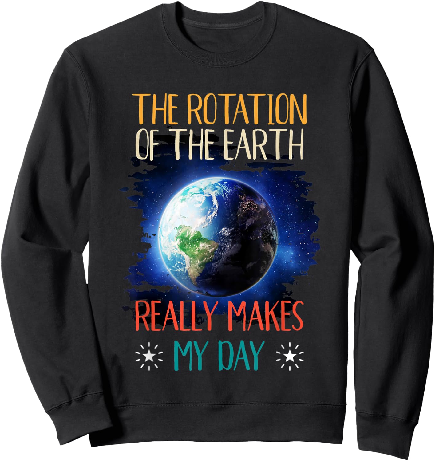 The Rotation Of The Earth Makes My Day Shirt Funny Science Sweatshirt - Sweatshirt | Black